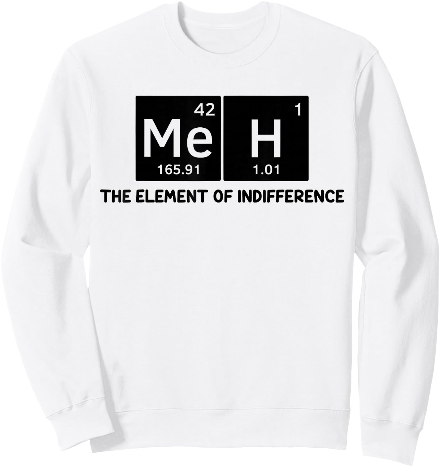 Meh The Element of Indifference Fun Humor Chemistry Teacher Sweatshirt - Sweatshirt | White