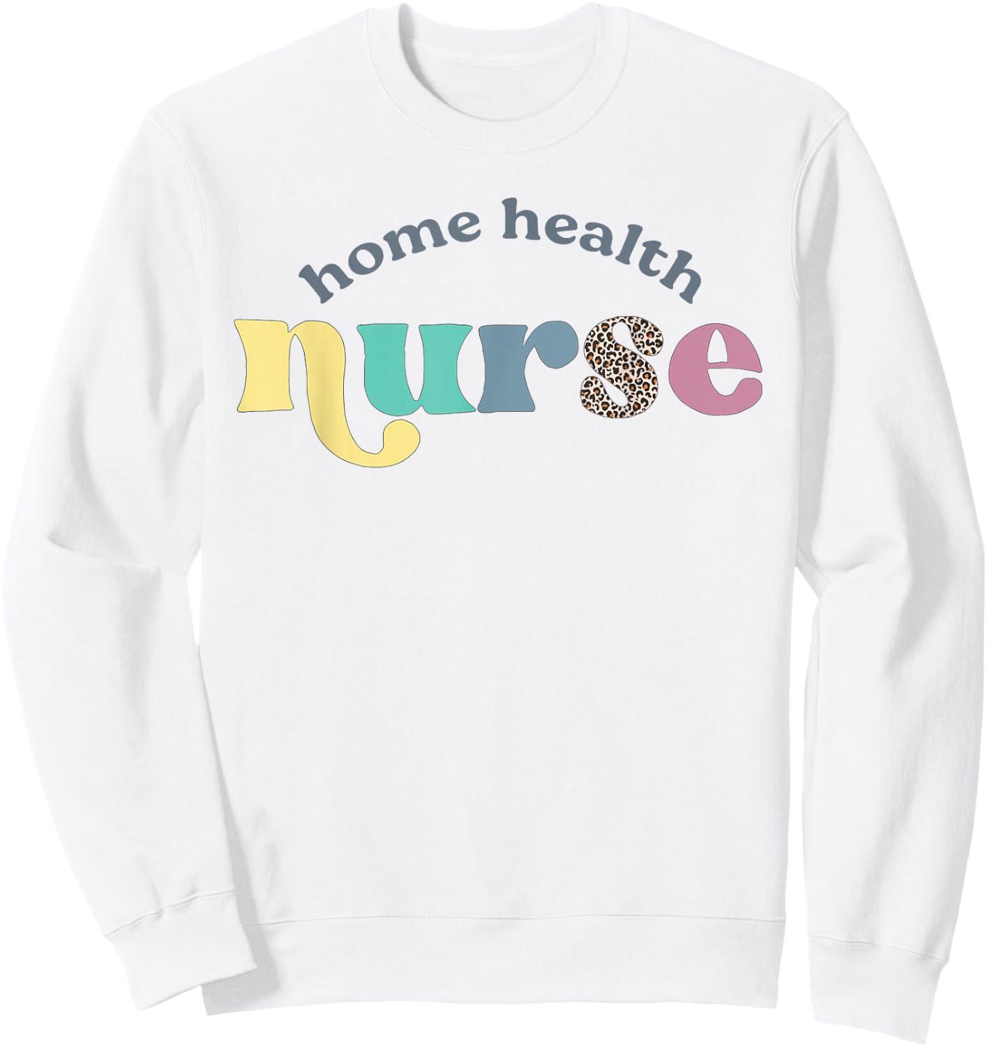 Home Health Nurse Home Care Nursing Registered Nurse RN Sweatshirt - Sweatshirt | White