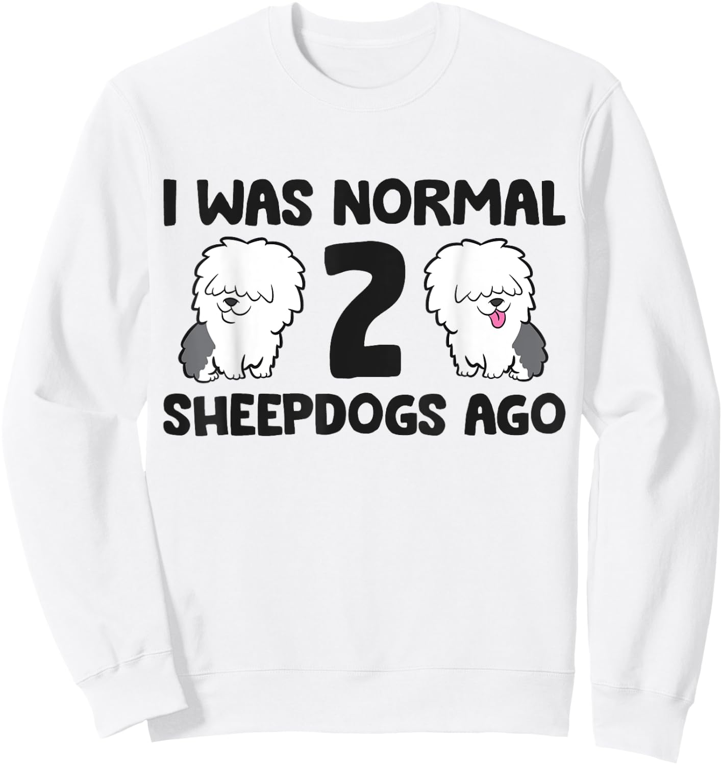 I Was Normal 2 Sheepdog Dogs Old English Sheepdog Women Girls Kids Sweatshirt - Sweatshirt | White