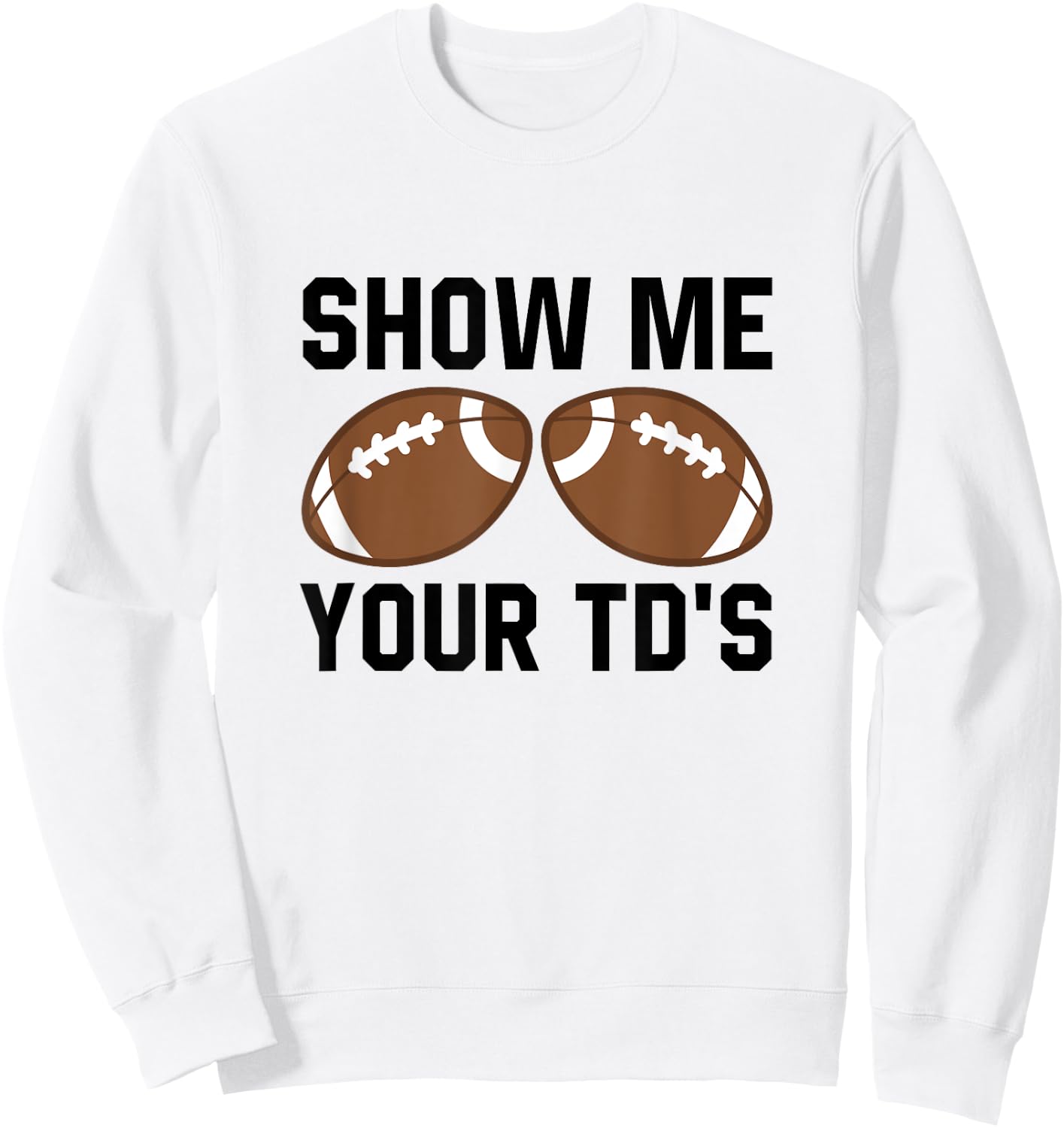 Show me your TDs Funny Fantasy Football Touch Down Sweatshirt - Sweatshirt | White