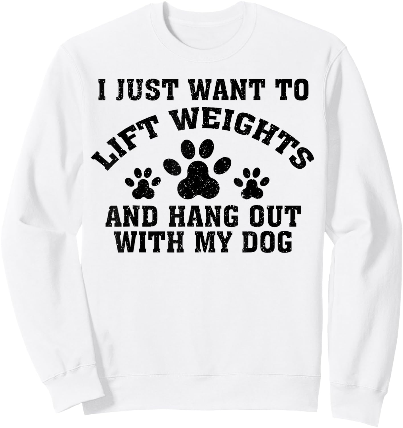 I Just Want To Lift Weights And Hang Out With My Dog Paw Dog Men Women Sweatshirt - Sweatshirt | White