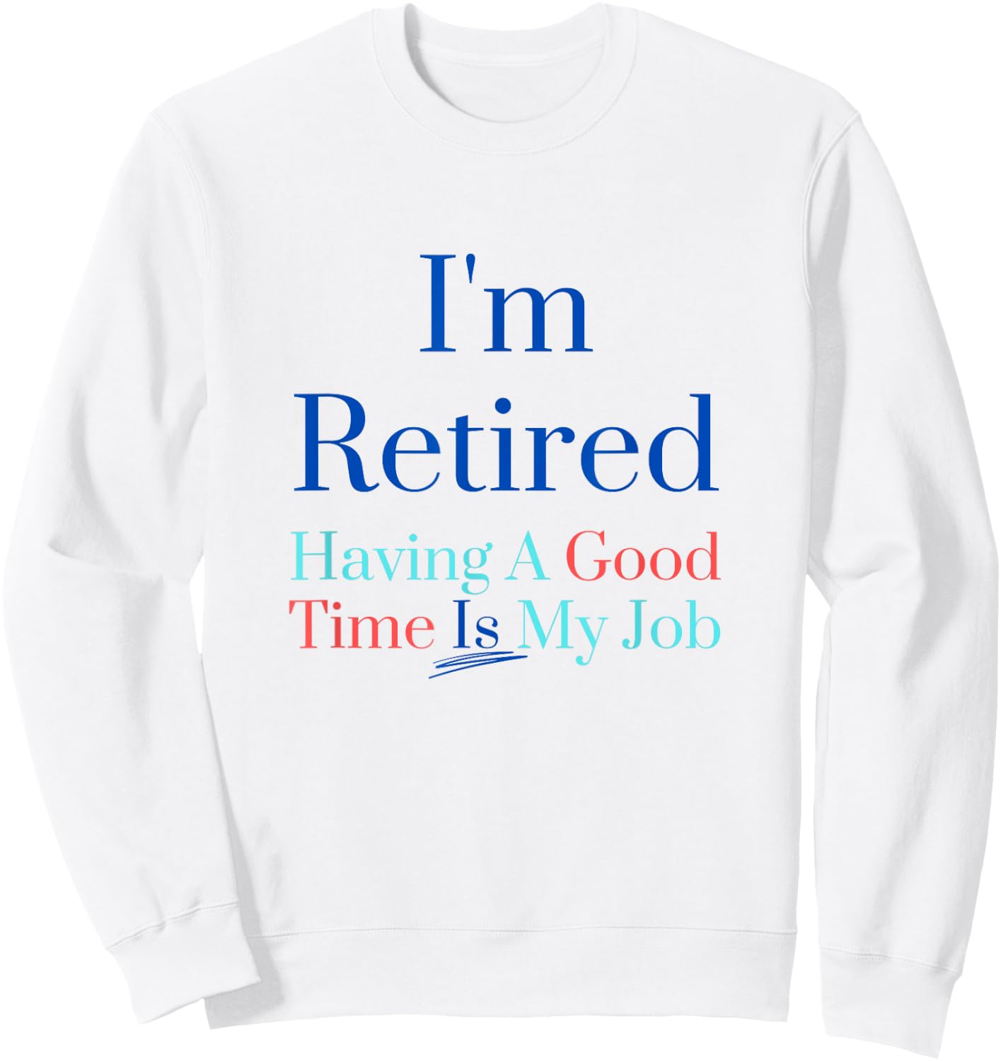 I'm retired and having a good time is my job Sweatshirt - Sweatshirt | White