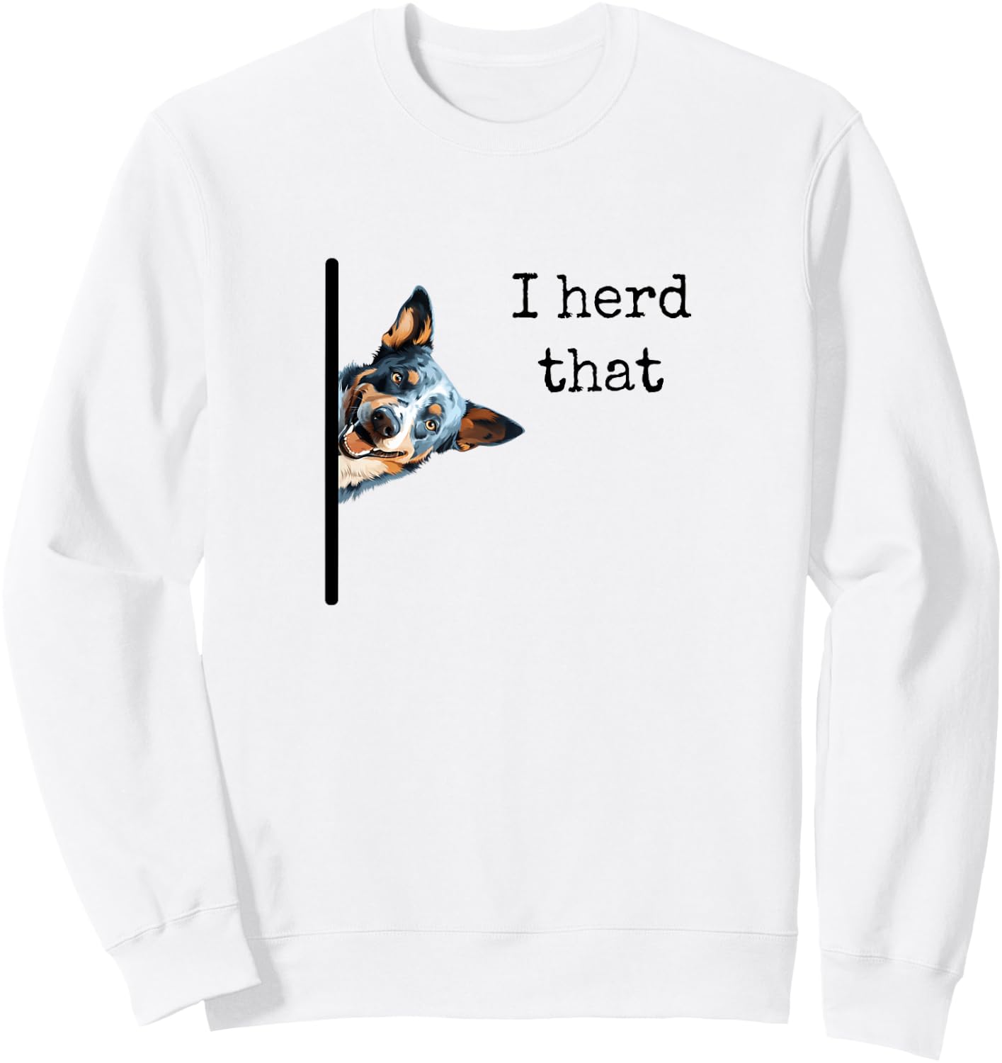 Australian Cattle Dog Owner, Funny I Herd That Blue Heeler Men Women Girls Kids Sweatshirt - Sweatshirt | White