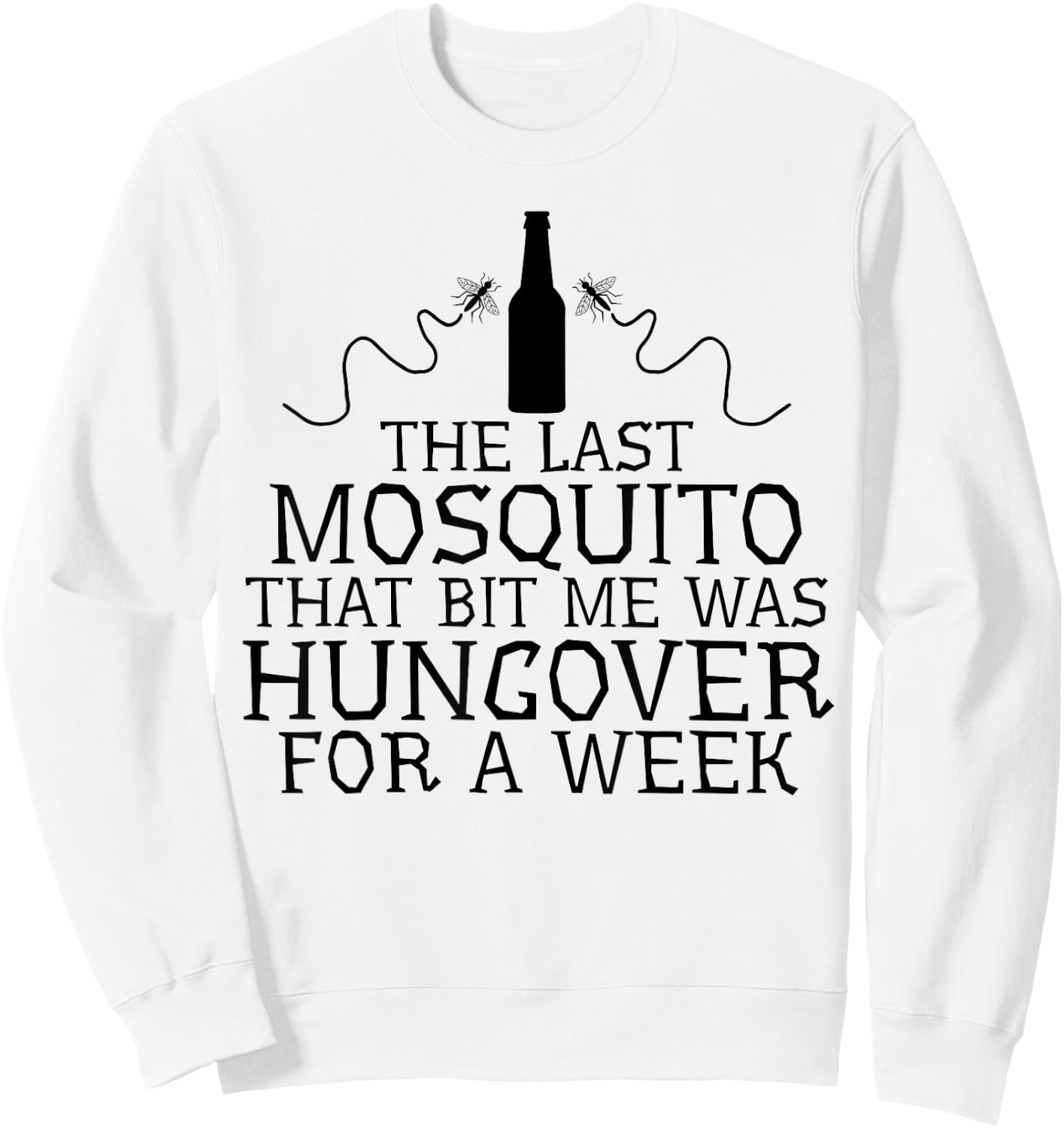 The Last Mosquito That Bit Me Was Hungover For A Week Beer Sweatshirt - Sweatshirt | White
