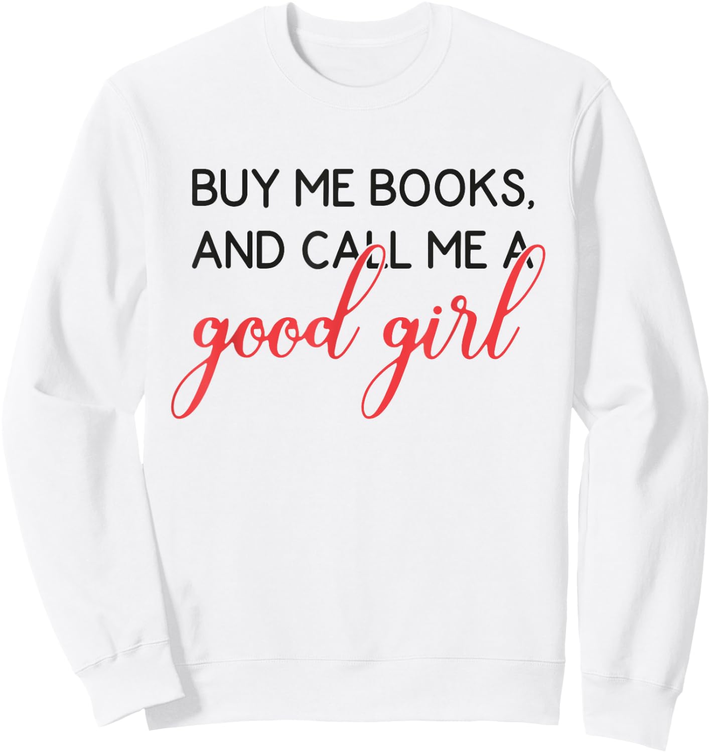 Buy Me Books And Call Me A Good Girl Funny Book Lover Sweatshirt - Sweatshirt | White