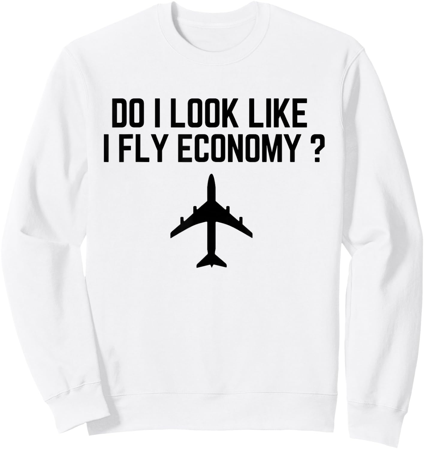 Do I Look Like I Fly Economy ? Funny First Class Traveling Sweatshirt - Sweatshirt | White