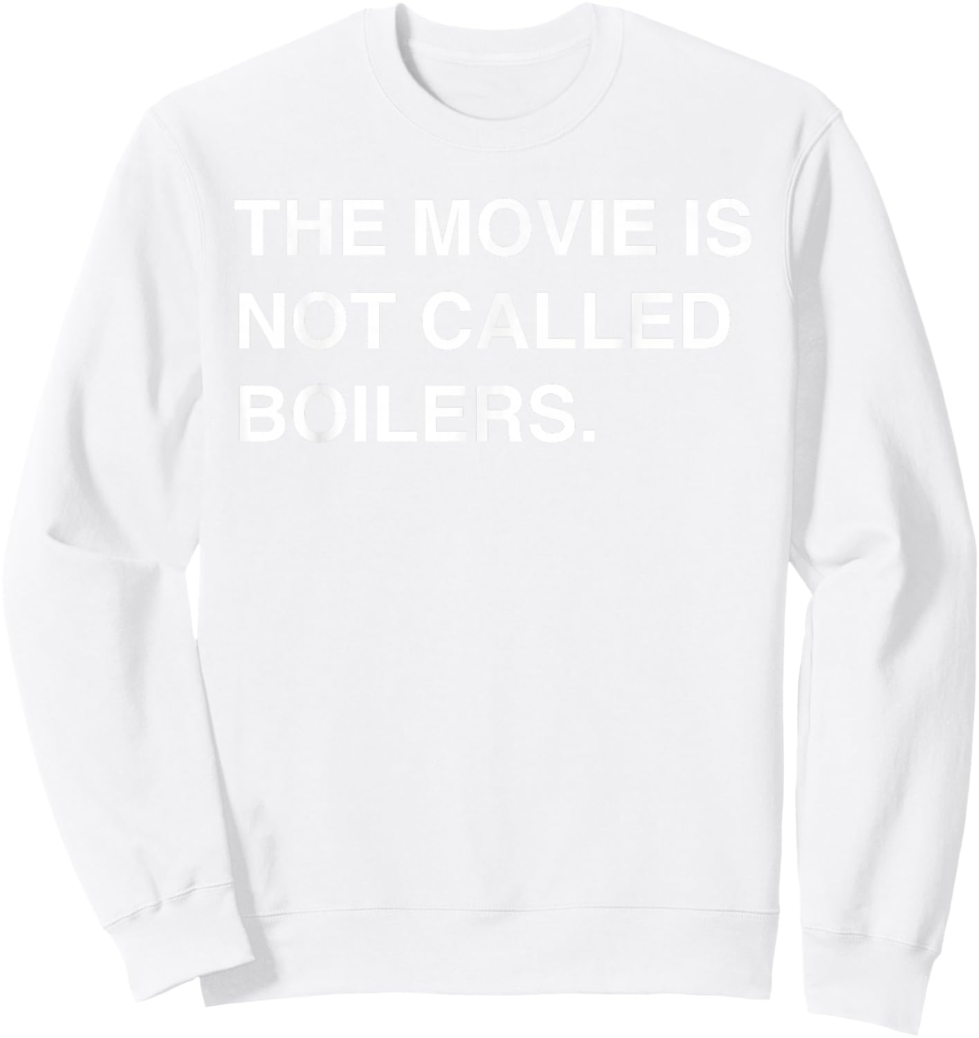 The Movie Is Not Called Boilers Funny Saying Quote Sweatshirt - Sweatshirt | White
