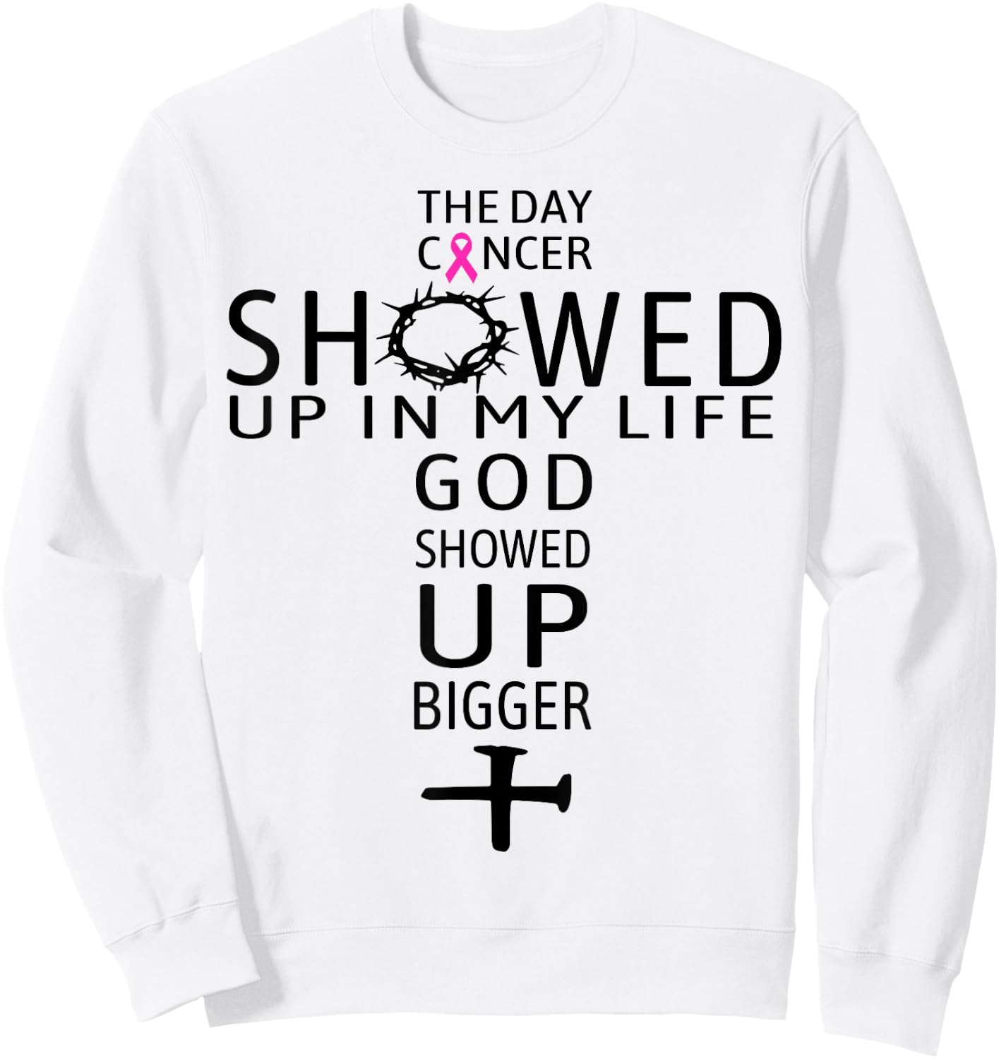 The Day Cancer Showed Up In My Life God Showed Up Bigger Sweatshirt - Sweatshirt | White