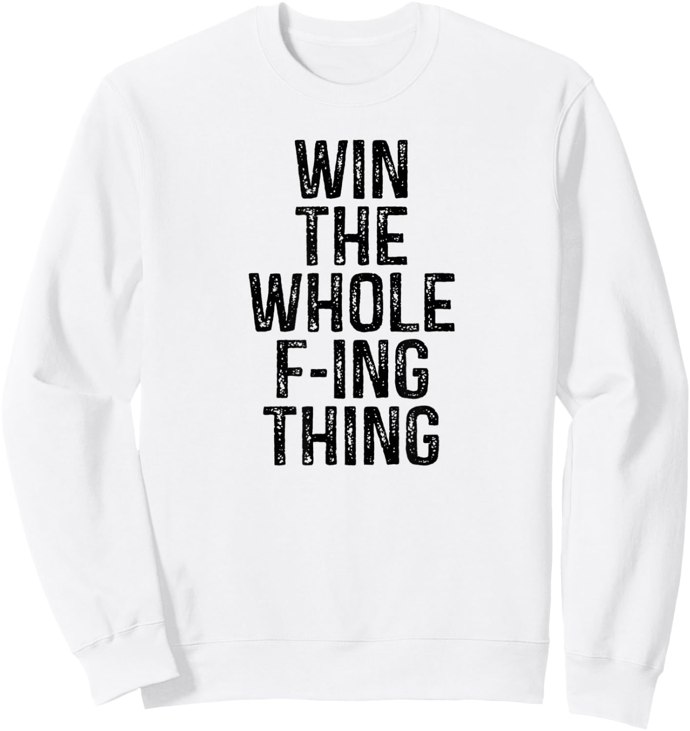 Win the Whole Fing Thing F-ing Thing Humor Sweatshirt - Sweatshirt | White