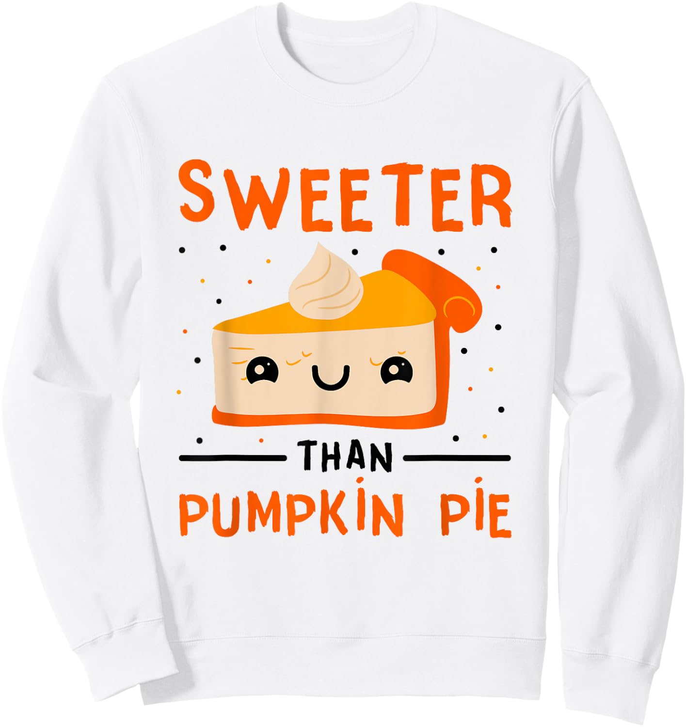 Thanksgiving Pumpkin Dessert Pie Sweeter Than Pumpkin Pie Sweatshirt - Sweatshirt | White