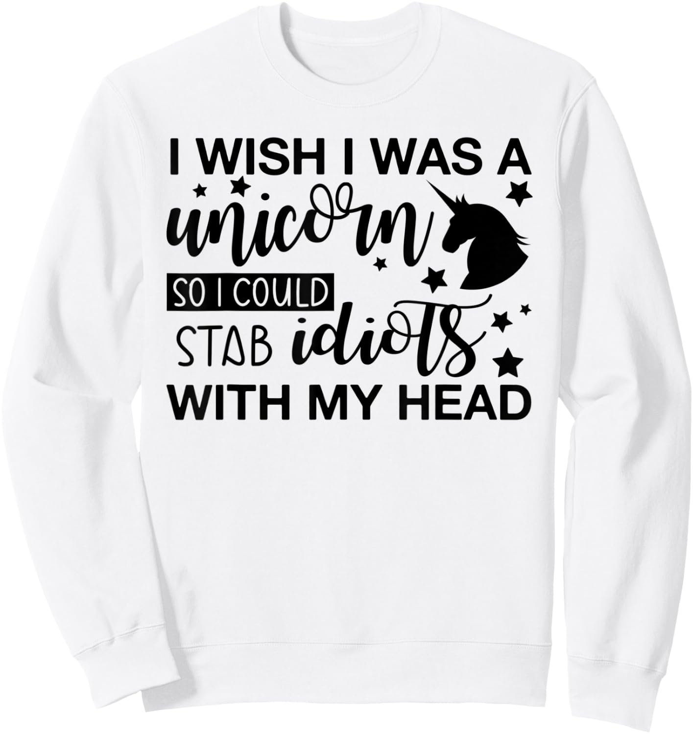 I Wish I Was A Unicorn So I Could Stab Idiots Sweatshirt - Sweatshirt | White