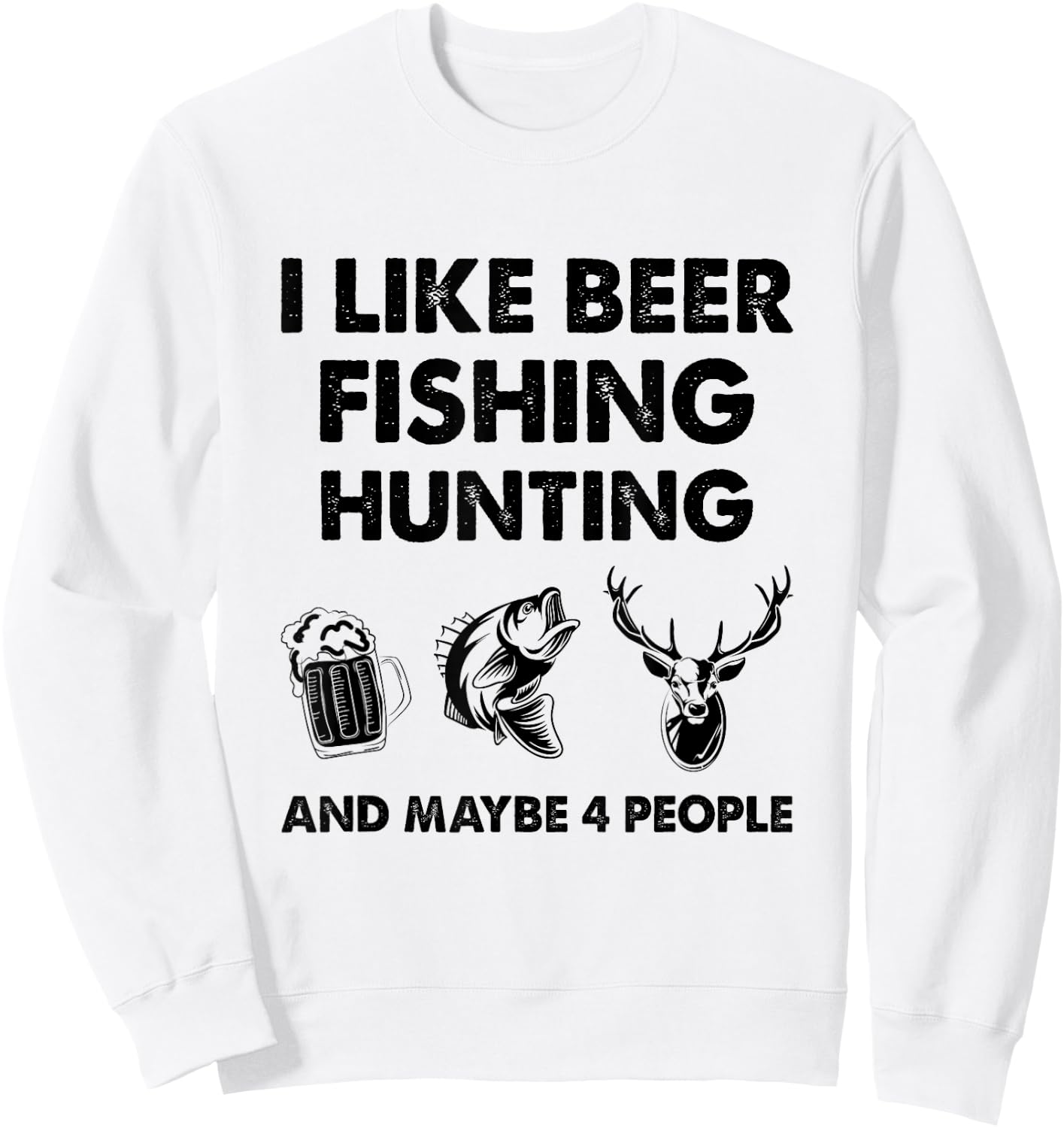 I Like Beer Fishing Hunting And Maybe 4 People Sweatshirt - Sweatshirt | White