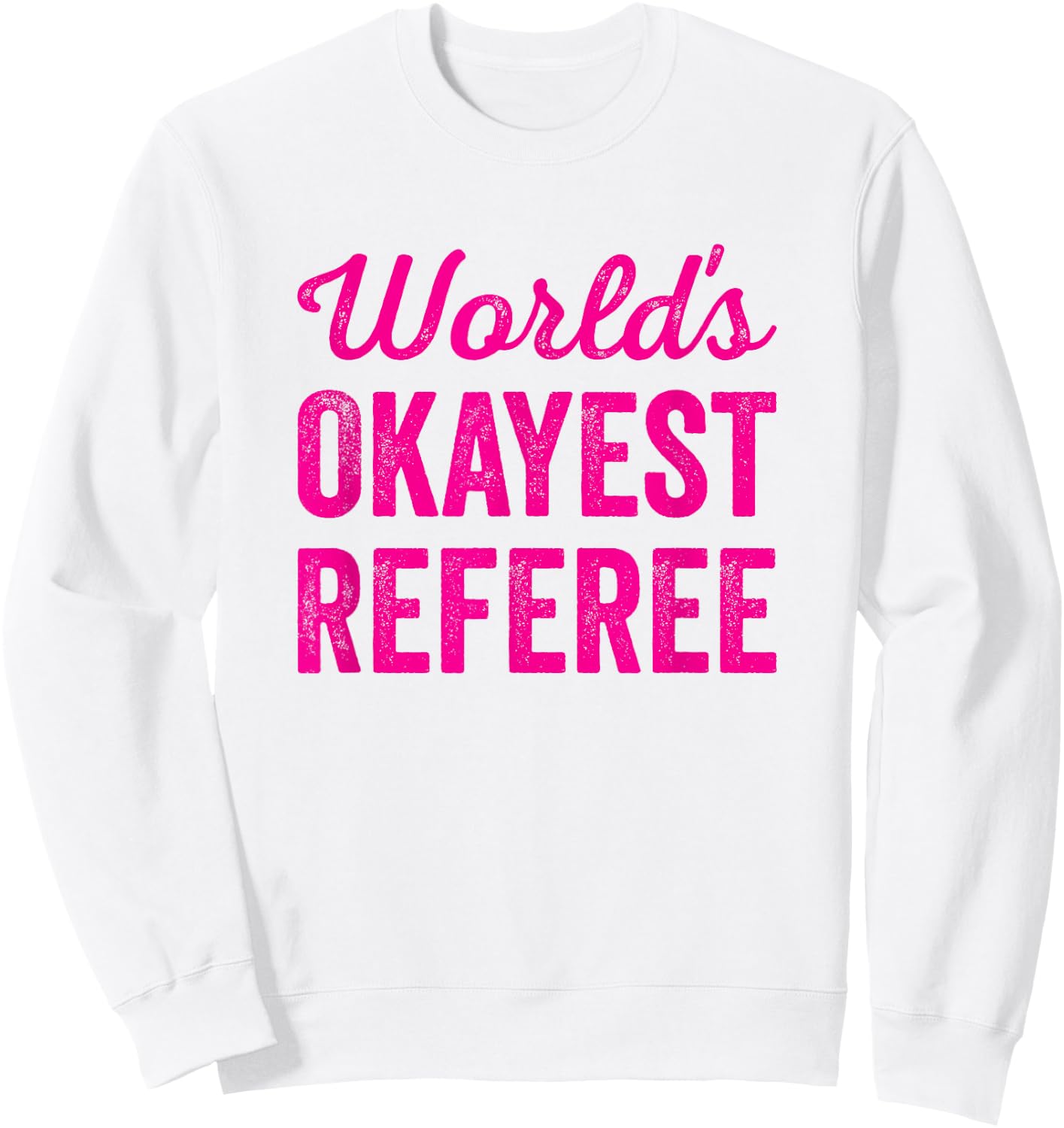 Worlds Okayest Referee Funny Sarcastic Best Game Official Sweatshirt - Sweatshirt | White