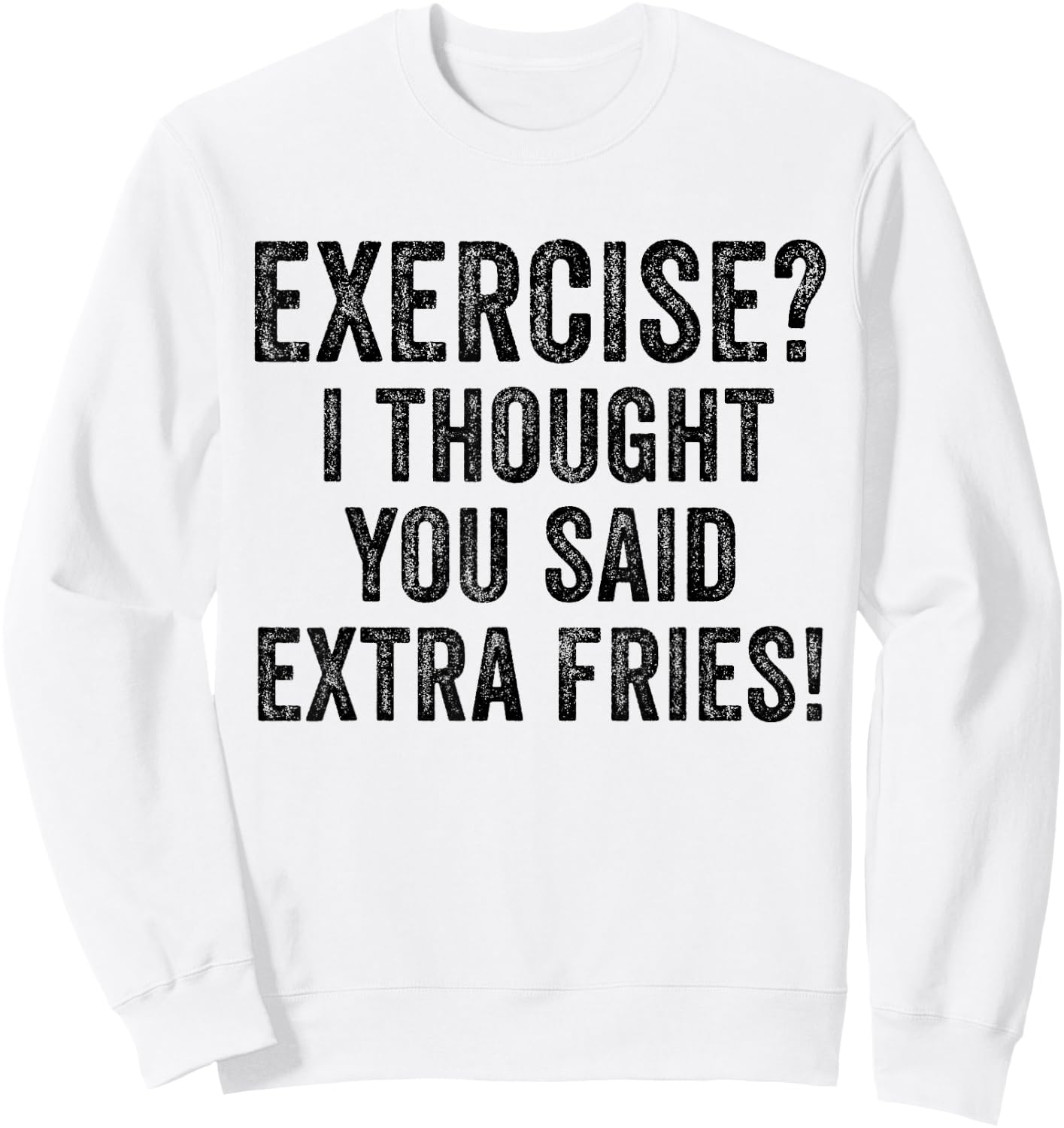 Exercise I Thought You Said Extra Fries Funny Workout Gym Sweatshirt - Sweatshirt | White