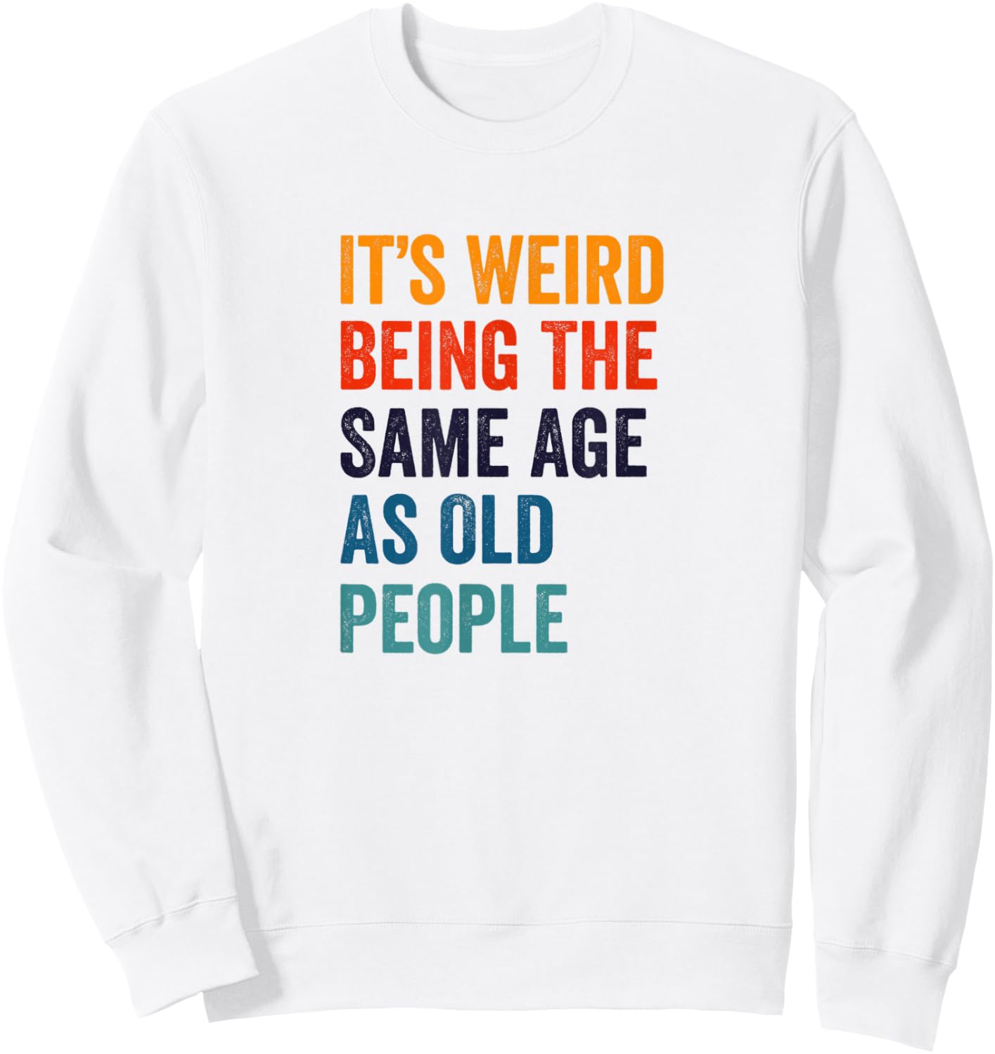 It's Weird Being The Same Age As Old People Sweatshirt - Sweatshirt | White