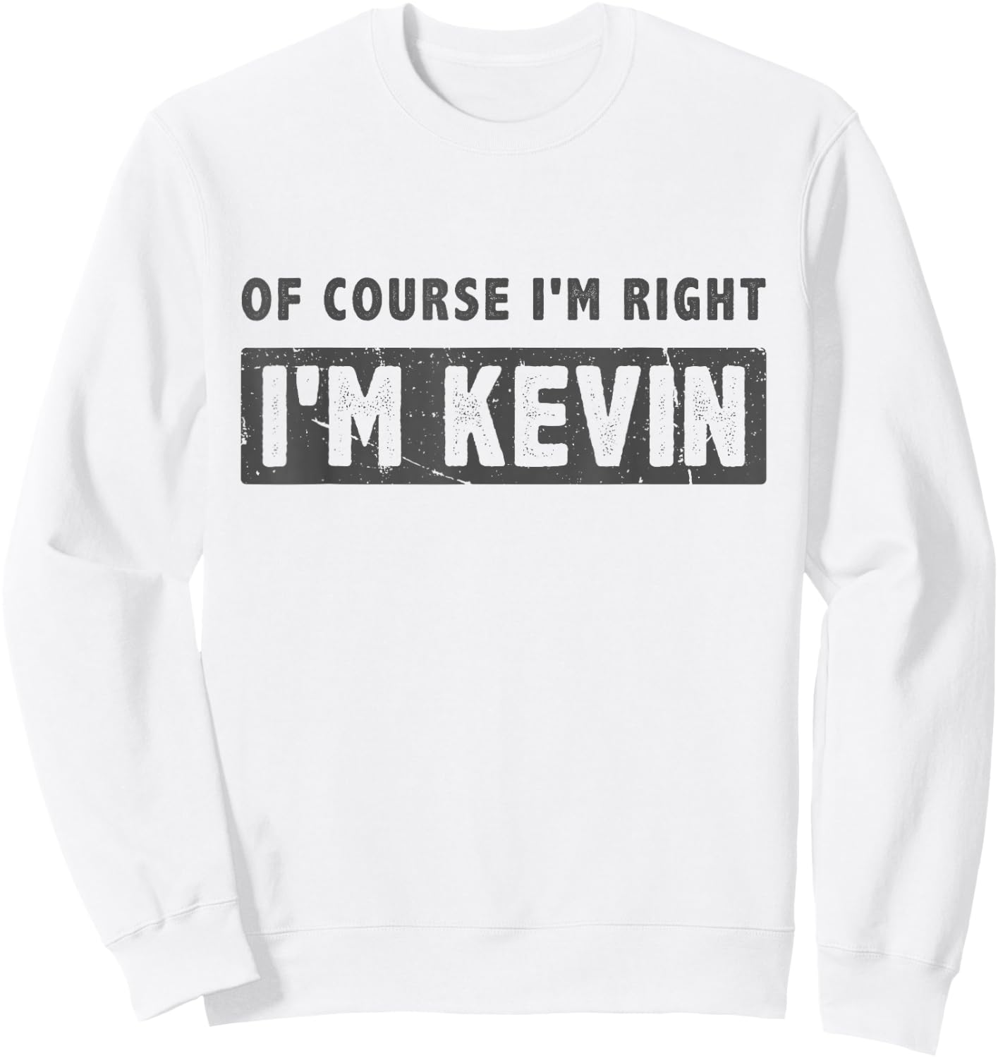 of Course I'm Right I'm Kevin - Funny Kevin Name Gift Sweatshirt - Sweatshirt | White