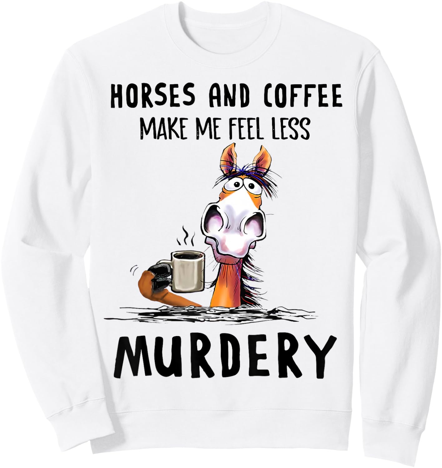 Horses & Coffee Make Me Feel Less Murdery Classic Sweatshirt - Sweatshirt | White