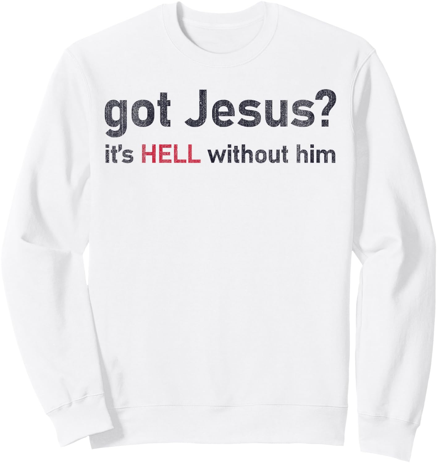 Got Jesus It's Hell Without Him Christian Funny Sweatshirt - Sweatshirt | White