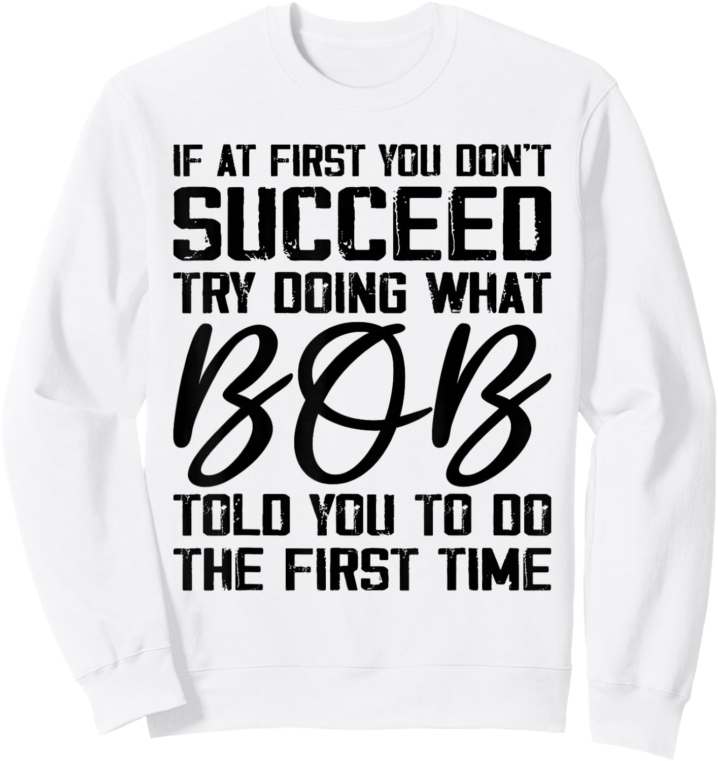 if at first you don't succeed try doing what bob , Grey, Small, -Adults, Short Sleeve, , Novelty Sweatshirt - Sweatshirt | White