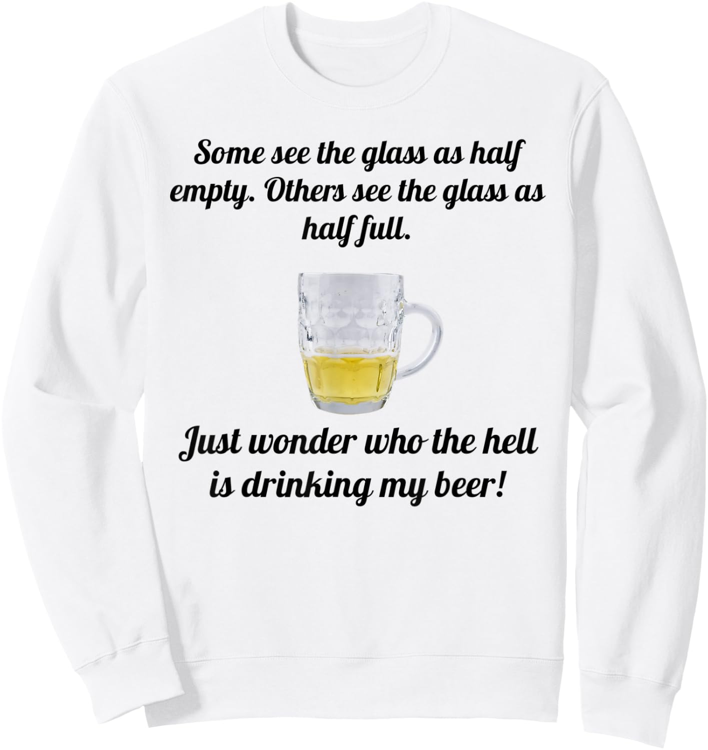 Half Glass Who the Hell is Drinking My Beer Funny Sweatshirt - Sweatshirt | White