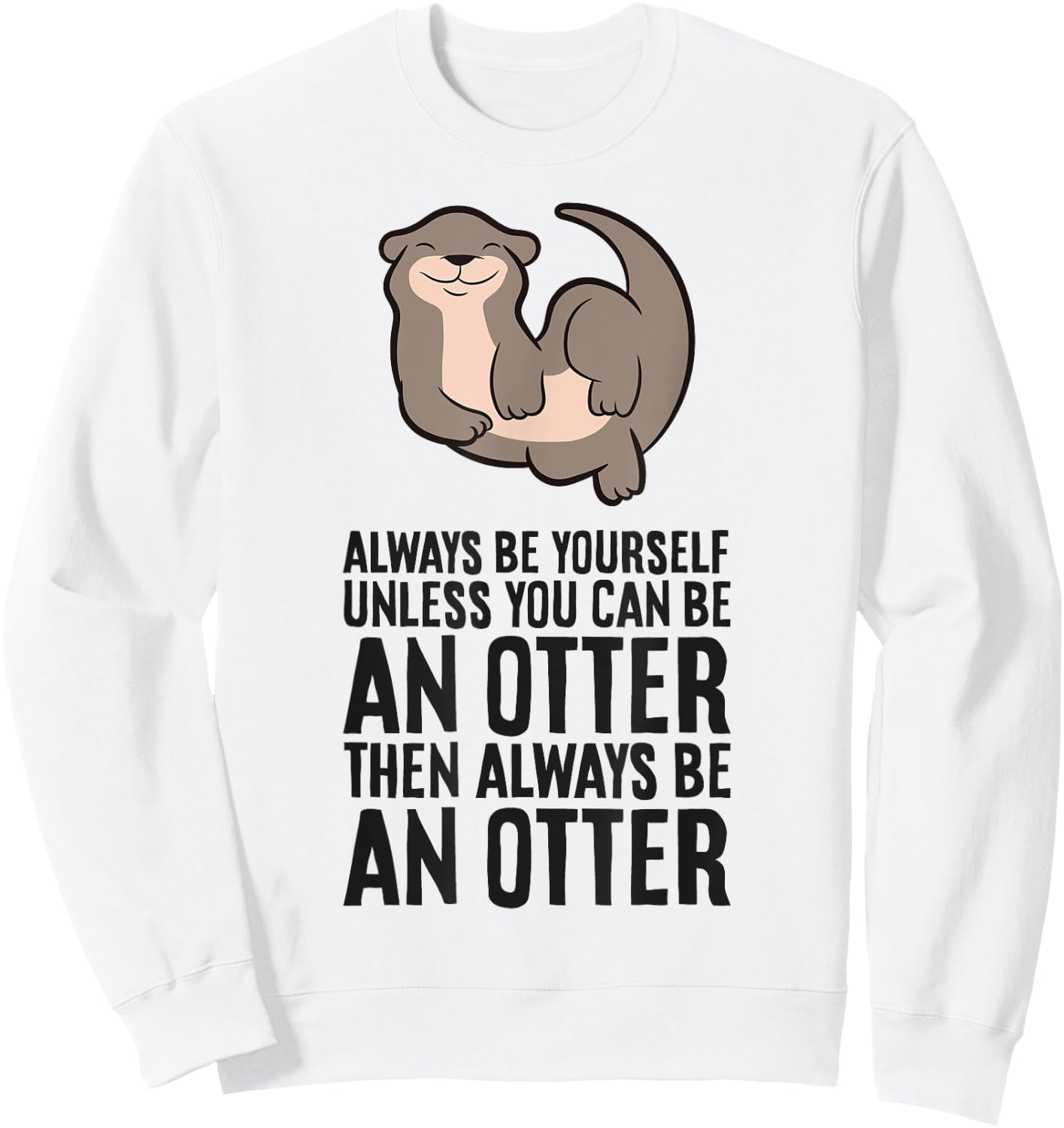 Always Be Yourself Unless You Can Be An Otter Sweatshirt - Sweatshirt | White