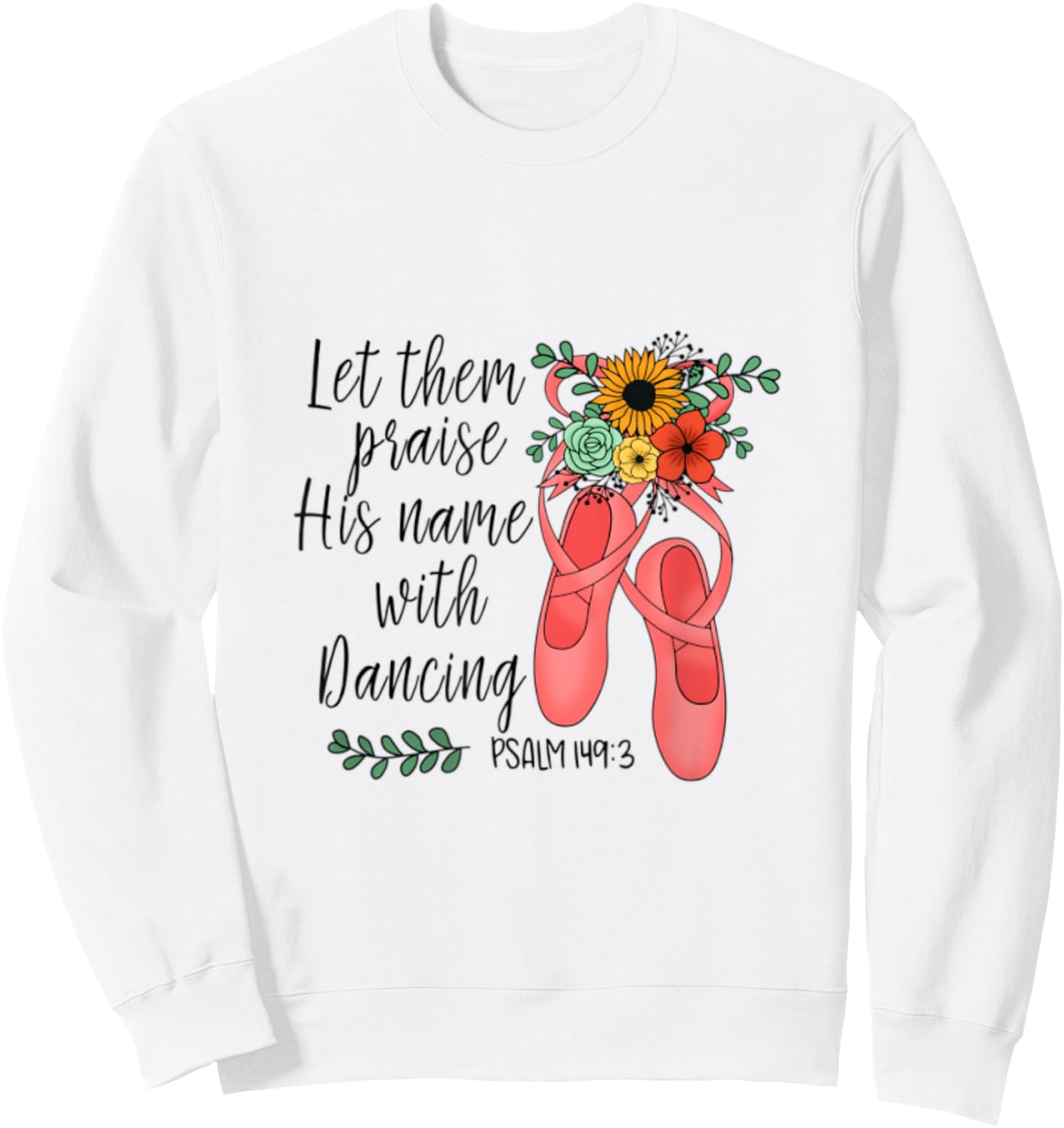 Ballet Let Them Praise His Name with Dancing Psalm 149:3 Sweatshirt - Sweatshirt | White