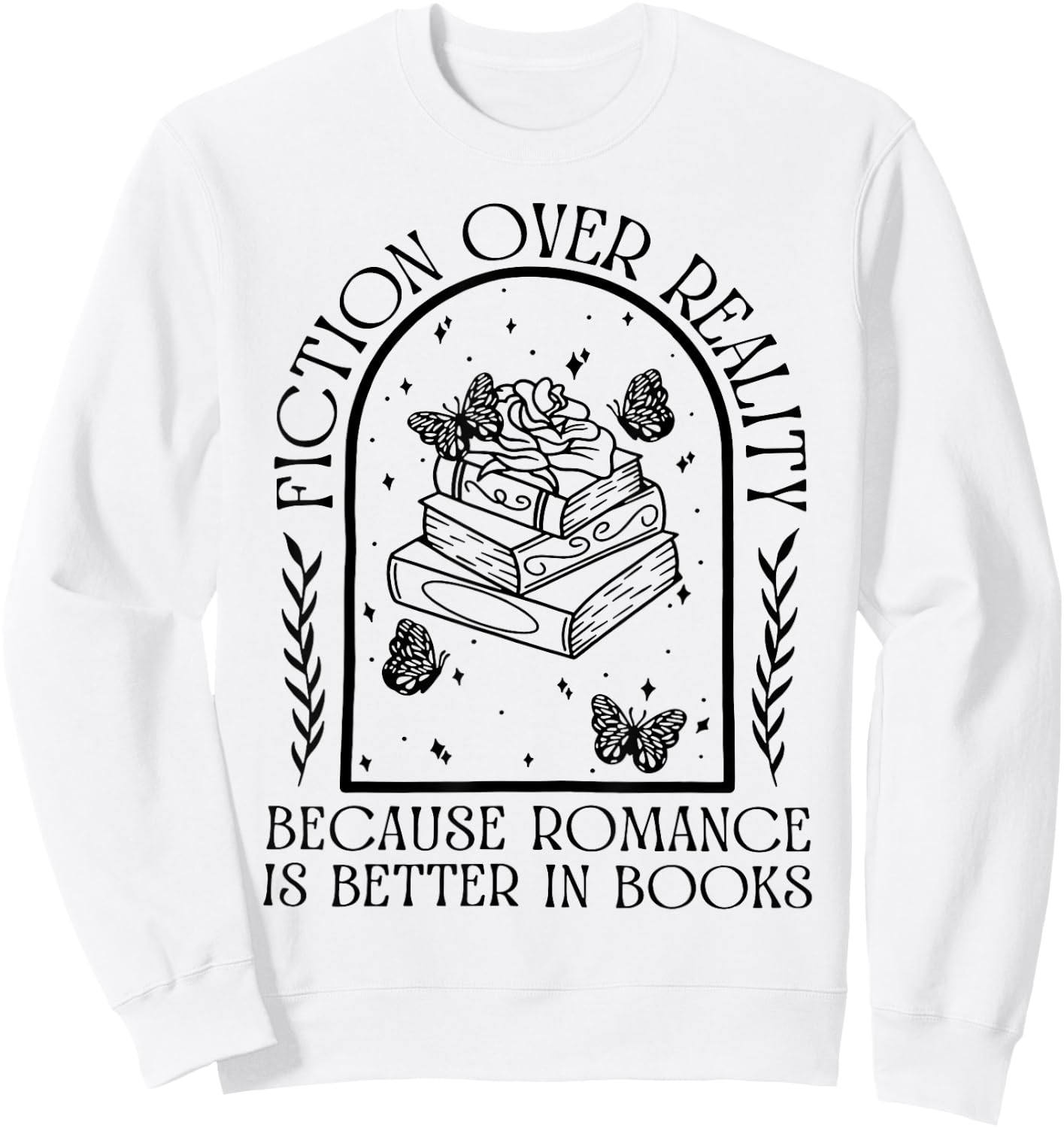 Fiction Over Reality Because Romance Is Better In Books Sweatshirt - Sweatshirt | White