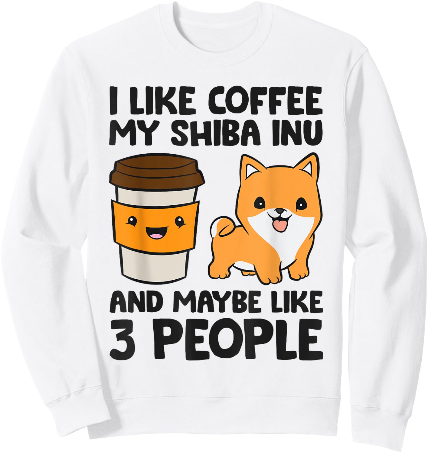 I Like Coffee My Shiba Inu Dog And Maybe Like 3 People Sweatshirt - Sweatshirt | White