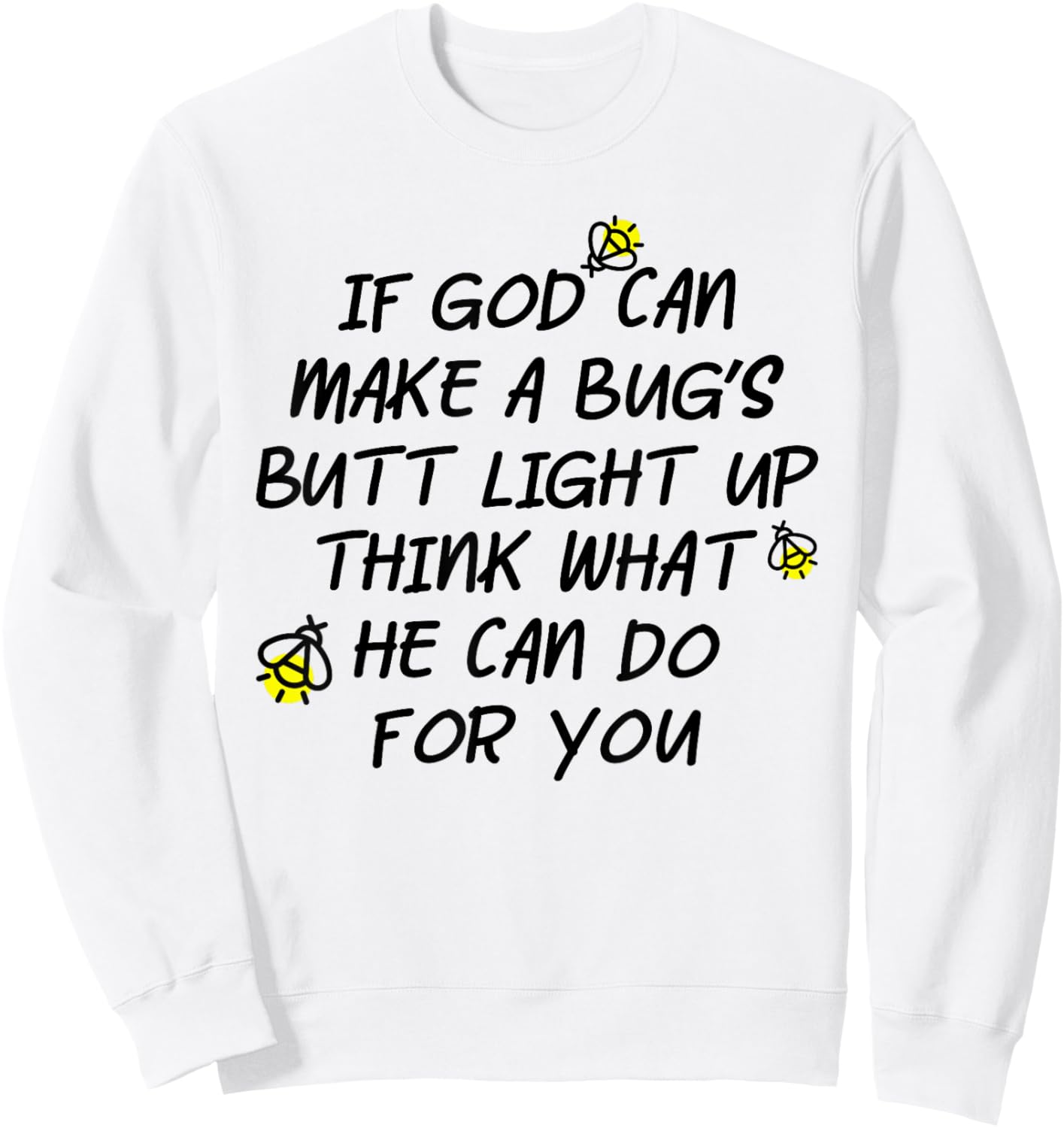 If God Can Make A Bug's Butt Light Up Think What He Can Do Sweatshirt - Sweatshirt | White