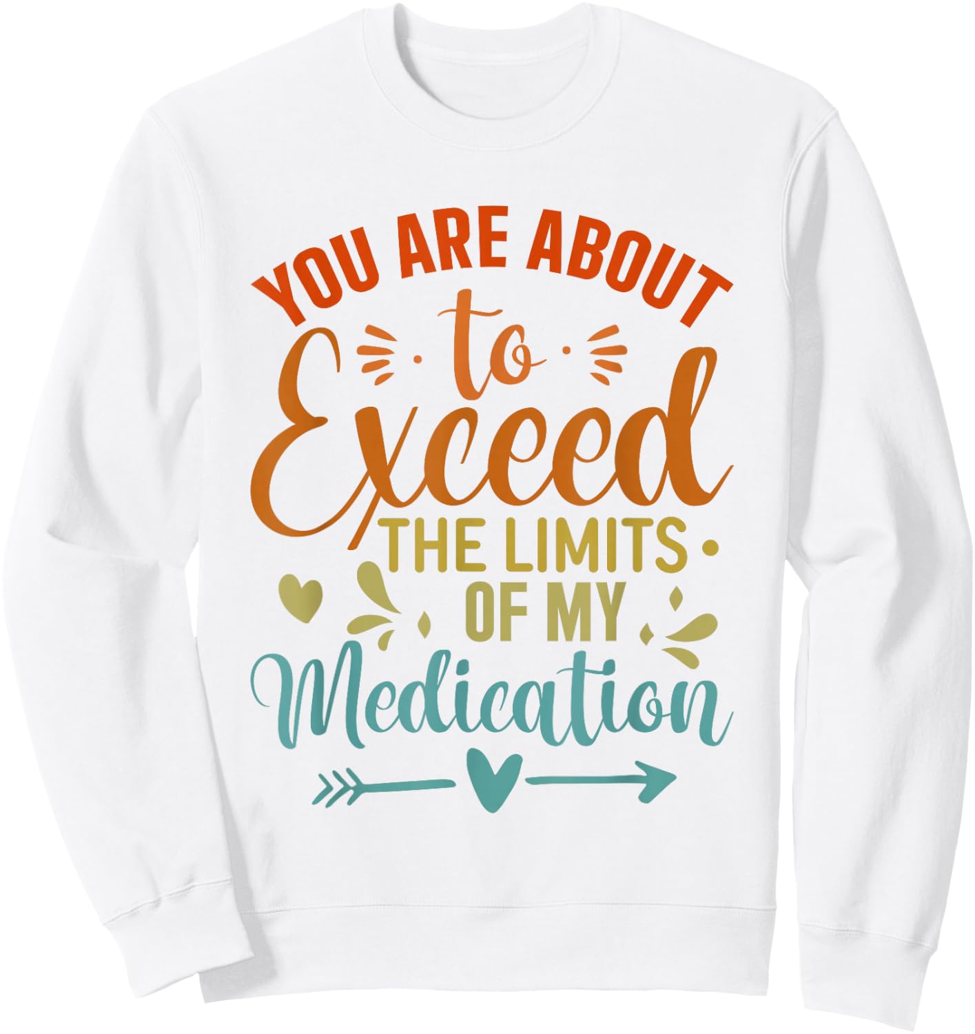 You Are About To Exceed The Limits Of My Medication Sweatshirt - Sweatshirt | White