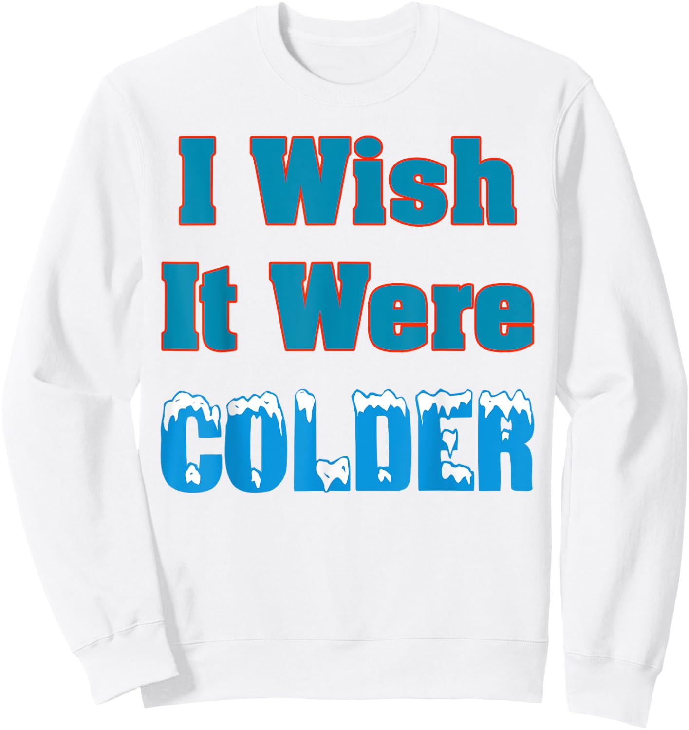 I Wish It Were Colder Shirt I Wish It Were Colder Funny Sweatshirt - Sweatshirt | White