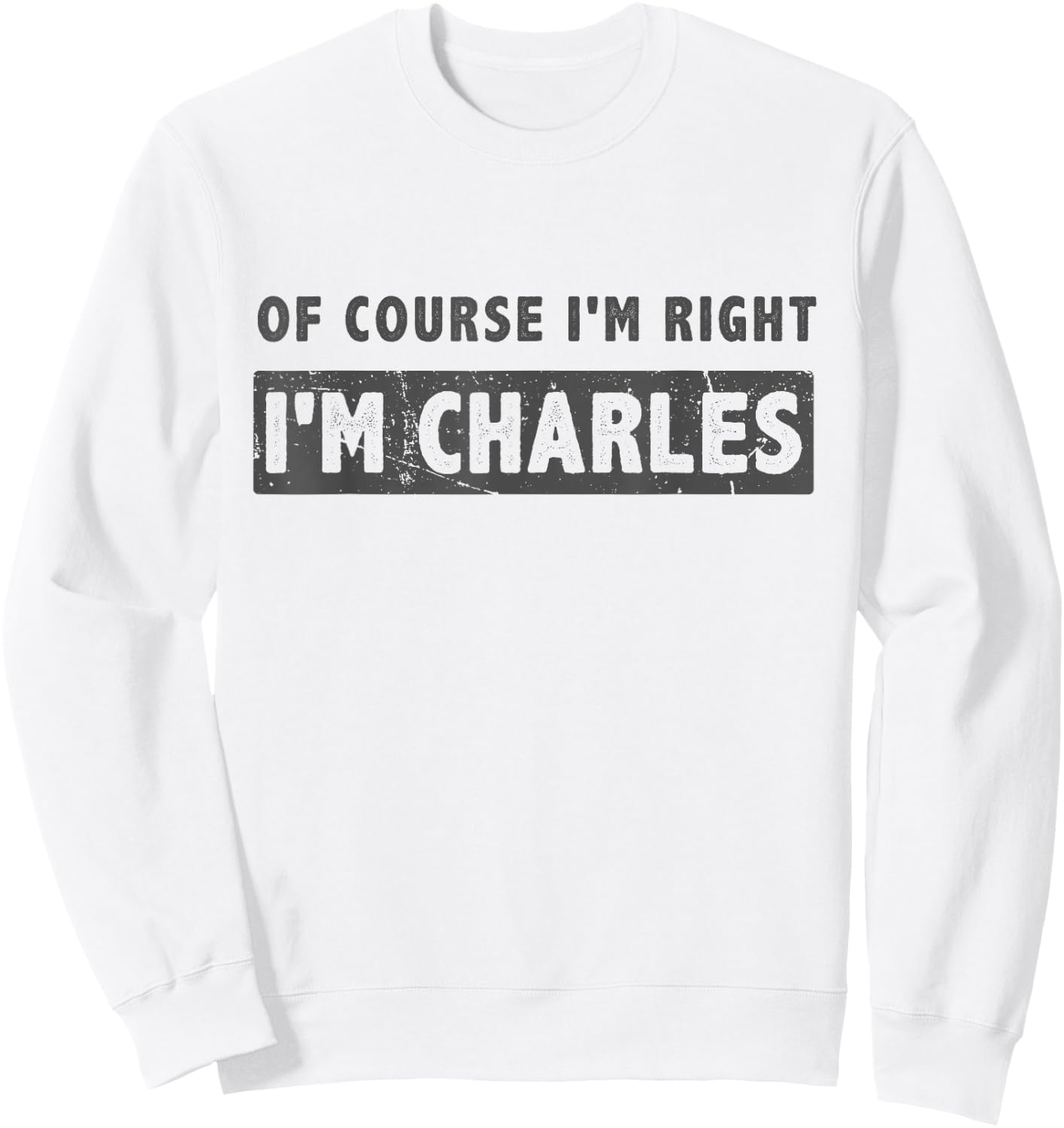 of Course I'm Right I'm Charles - Funny Charles Name Gift Sweatshirt - Sweatshirt | White