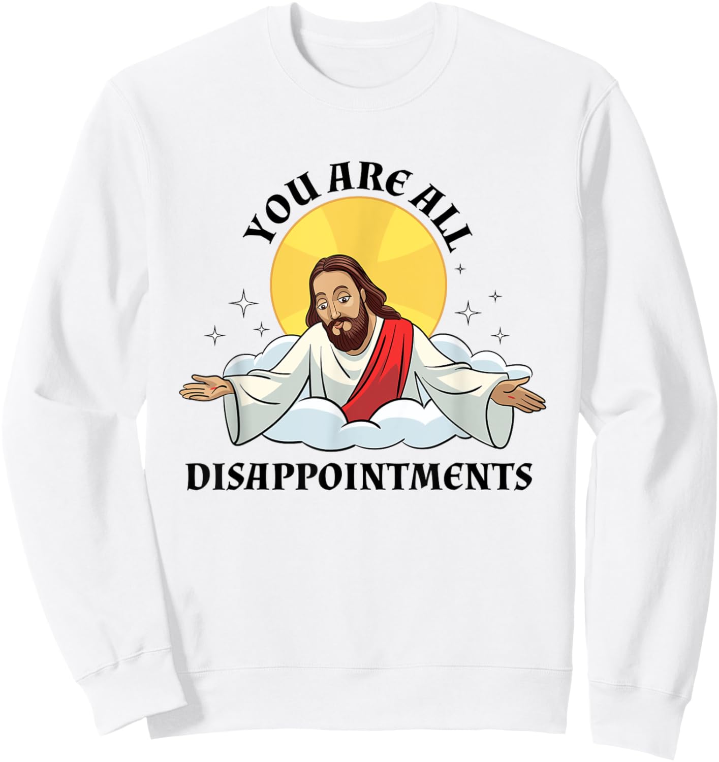 Jesus Christ Meme You Are All Disappointments Christian Sweatshirt - Sweatshirt | White
