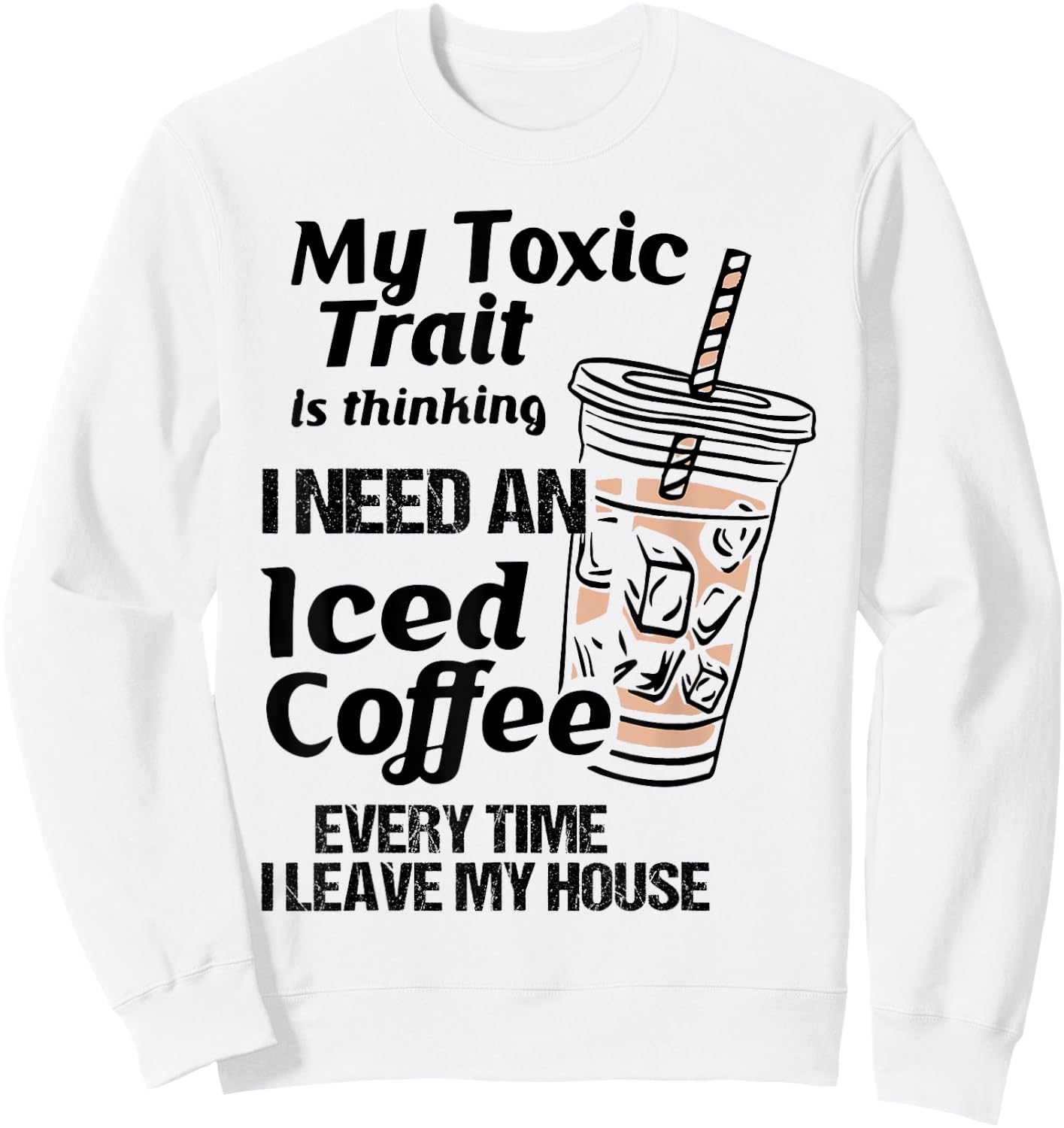 Funny My Toxic Trait Is Thinking I Need An Iced Coffee Sweatshirt - Sweatshirt | White