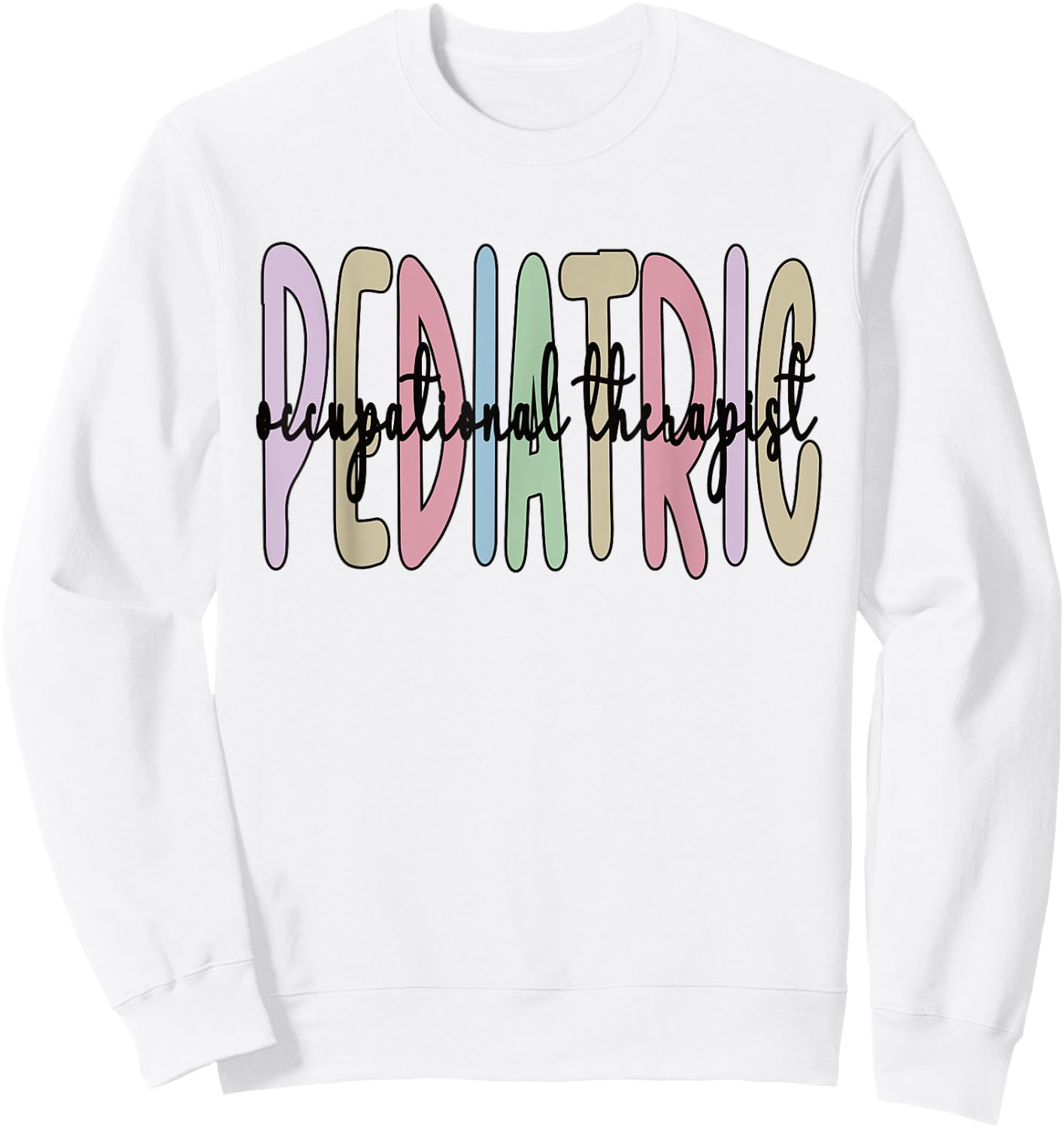 Pediatric OT Appreciation Pediatric Occupational Therapist Sweatshirt - Sweatshirt | White