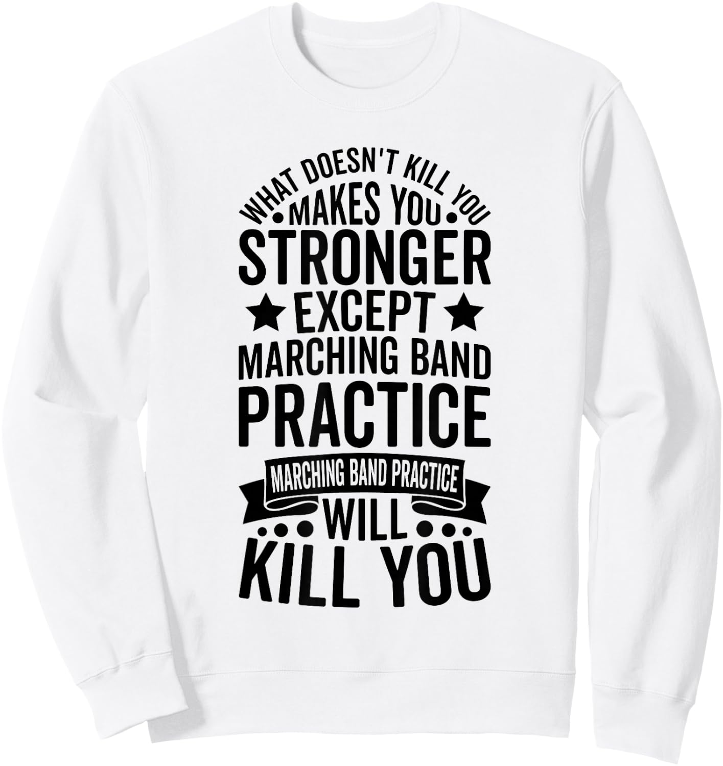 What Doesnt Kill You Makes You Stronger Except Marching Band Sweatshirt - Sweatshirt | White