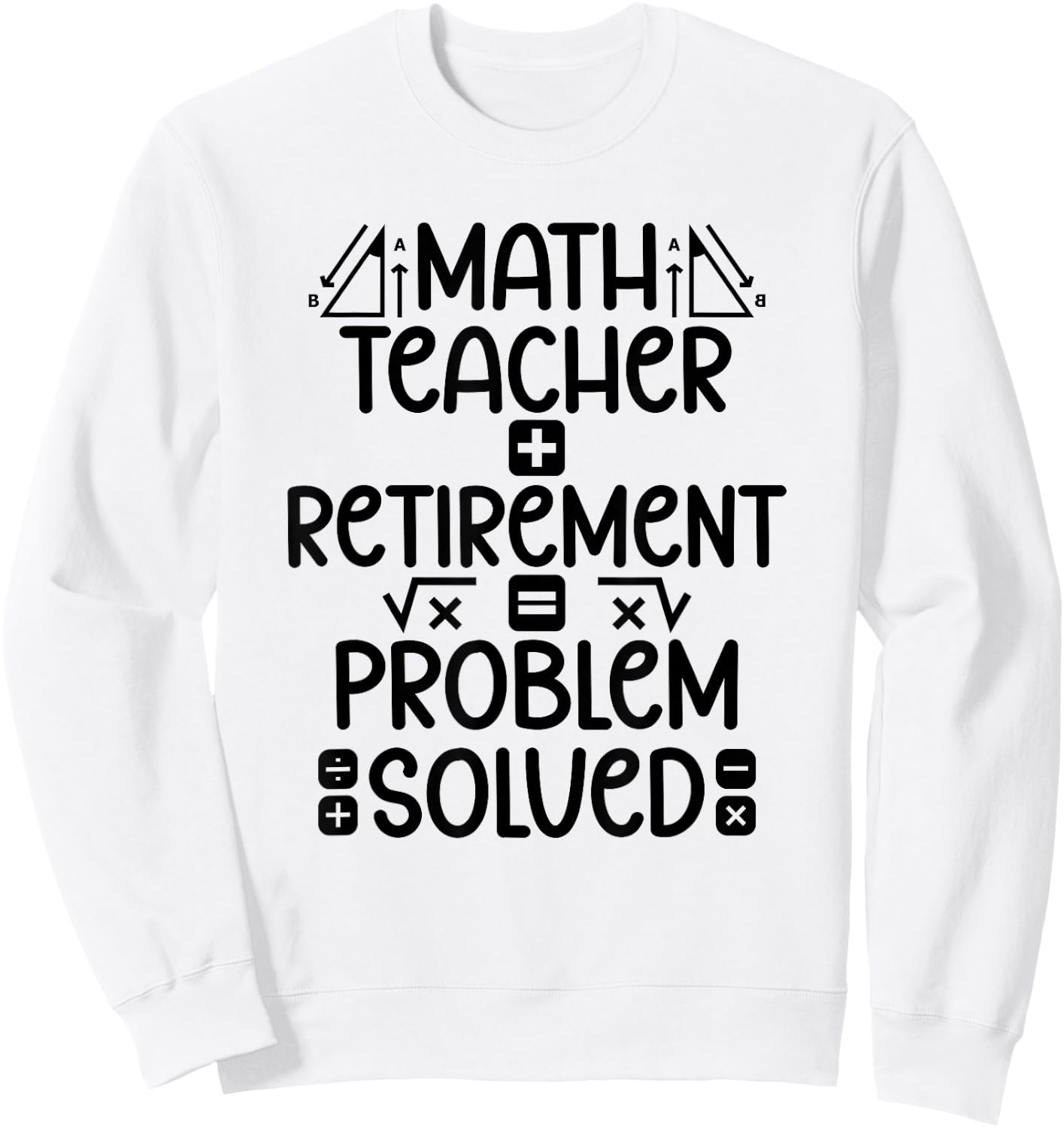 Math Teacher Retirement Math Teacher Retired Math Teacher Sweatshirt - Sweatshirt | White