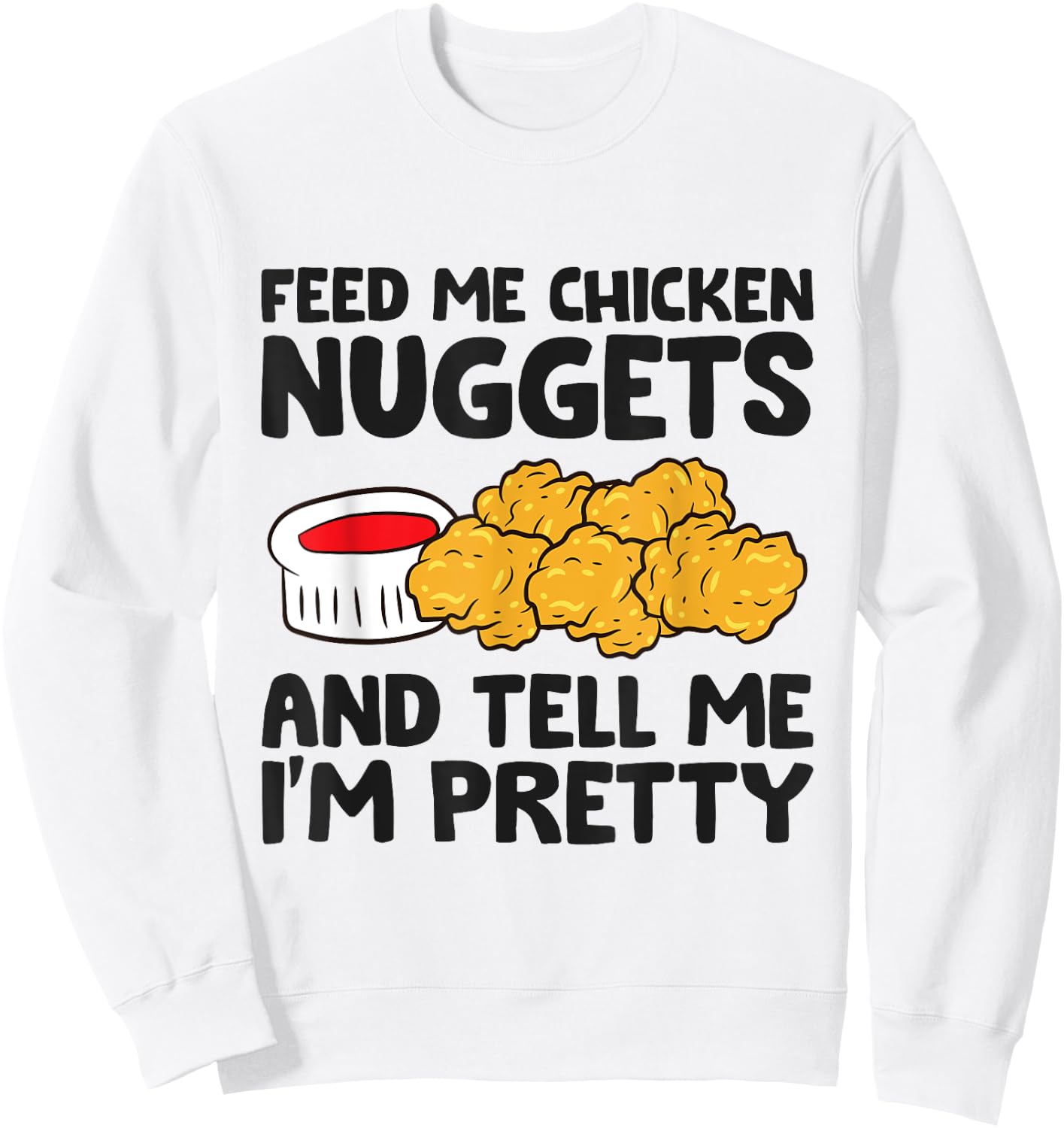 Feed Me Chicken Nuggets And Tell Me I'm Pretty Sweatshirt - Sweatshirt | White