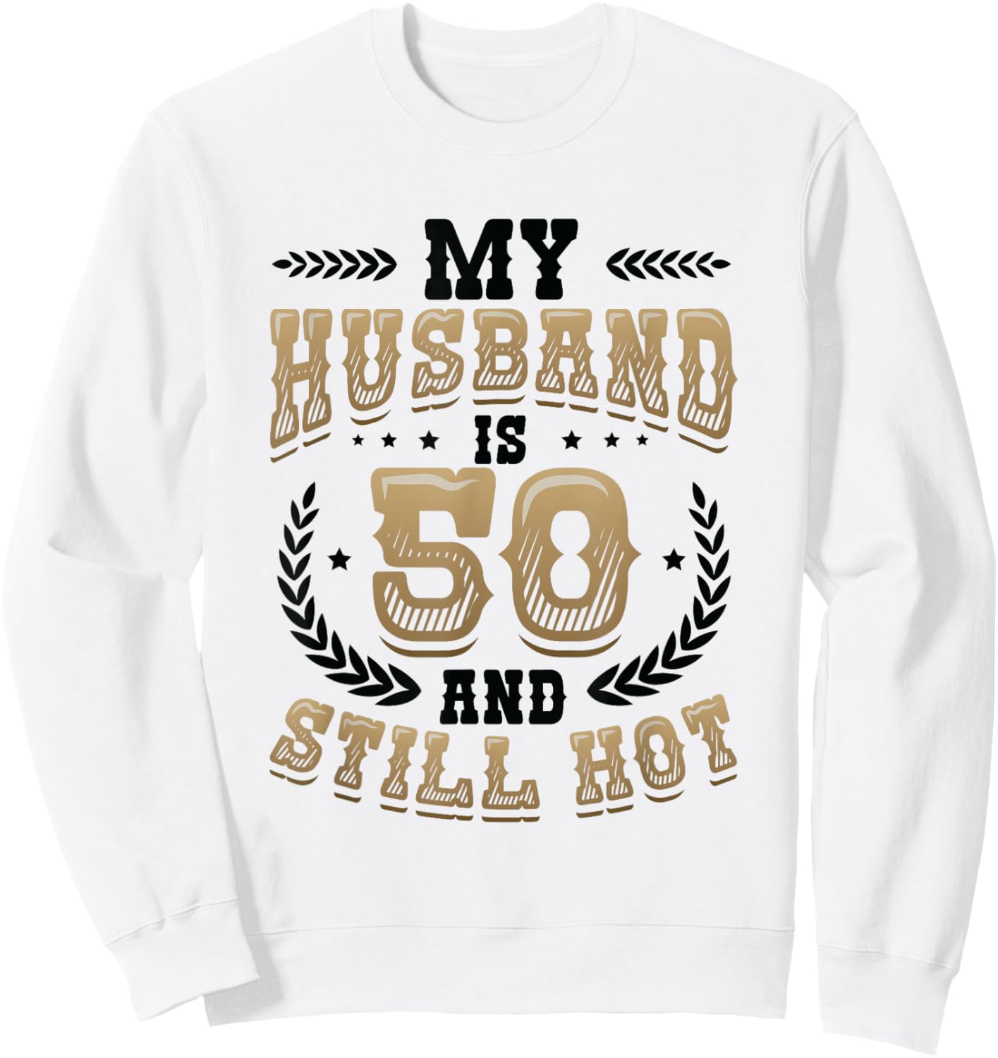 My Husband Is 50 And Still Hot 50th Birthday Sweatshirt - Sweatshirt | White