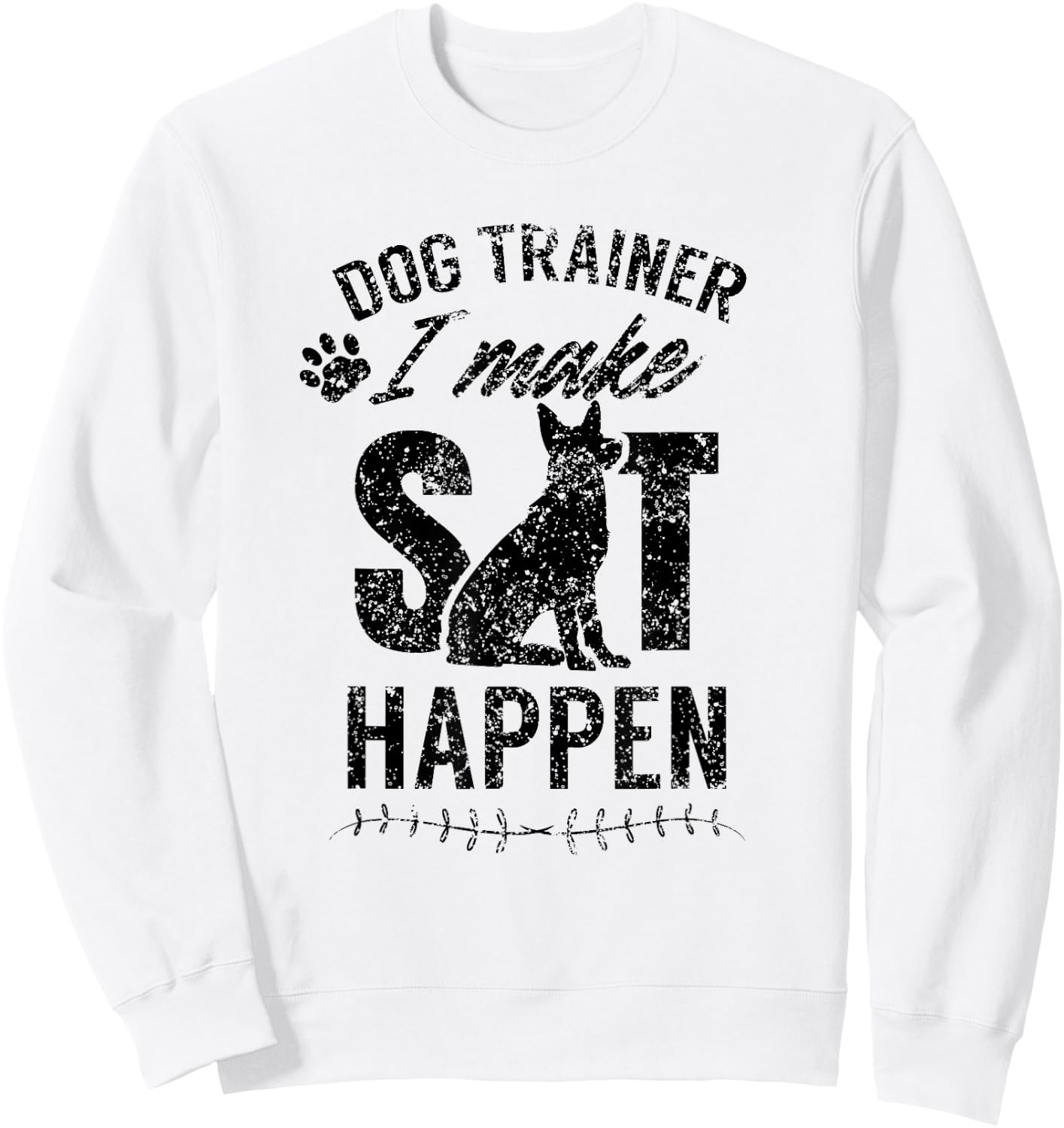 Dog Trainer - I Make Sit Happen Handler Service Training Sweatshirt - Sweatshirt | White