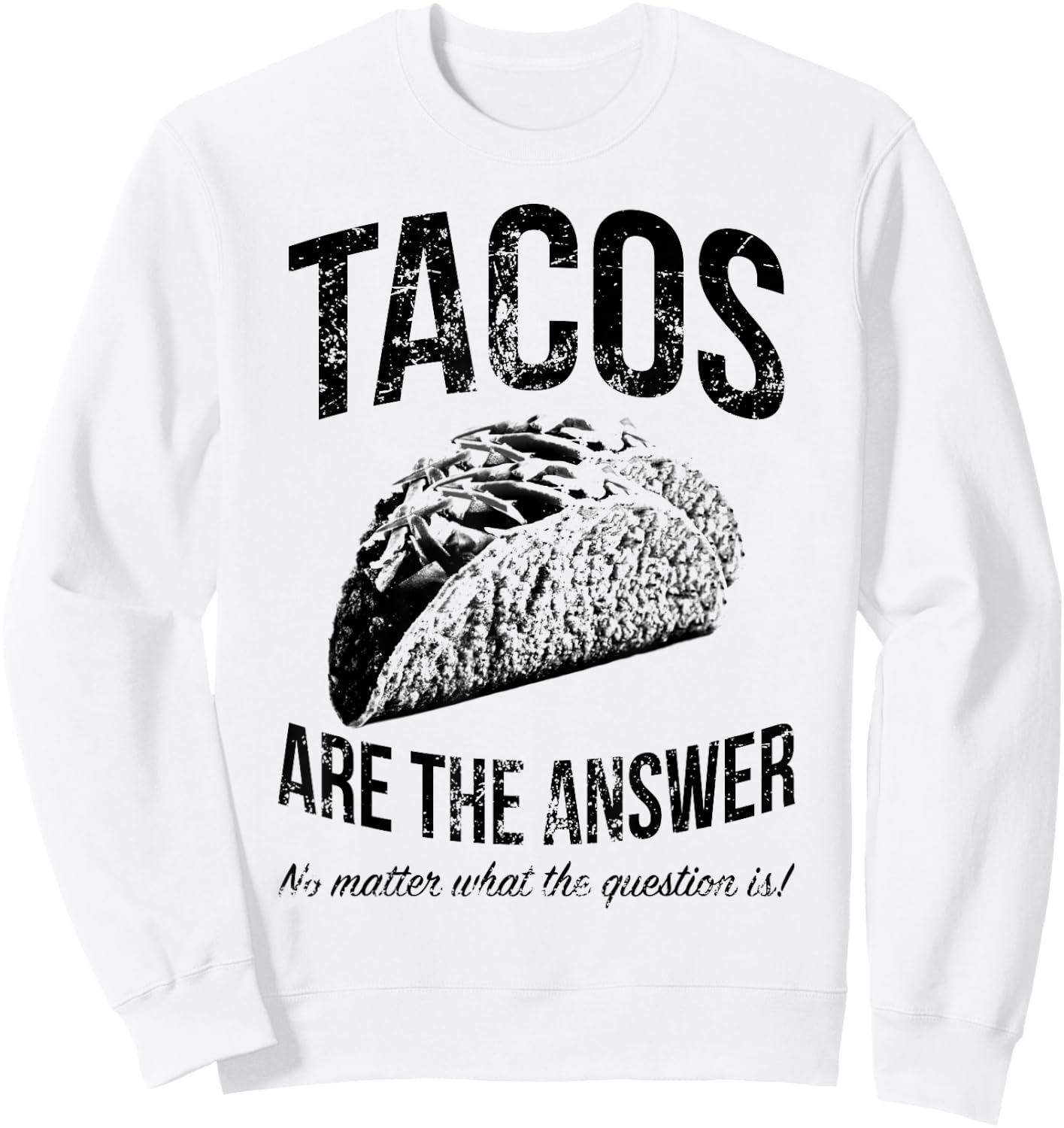 Tacos Are The Answer No Matter What The Question Is Funny Sweatshirt - Sweatshirt | White