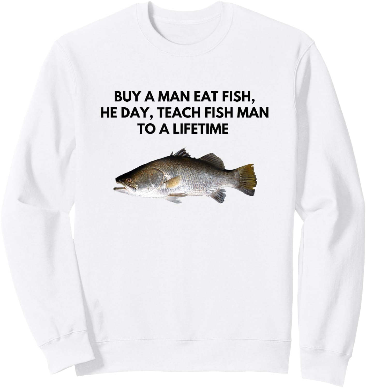 Buy A Man Eat Fish, He Day, Teach Fish Man To a Lifetime Sweatshirt - Sweatshirt | White
