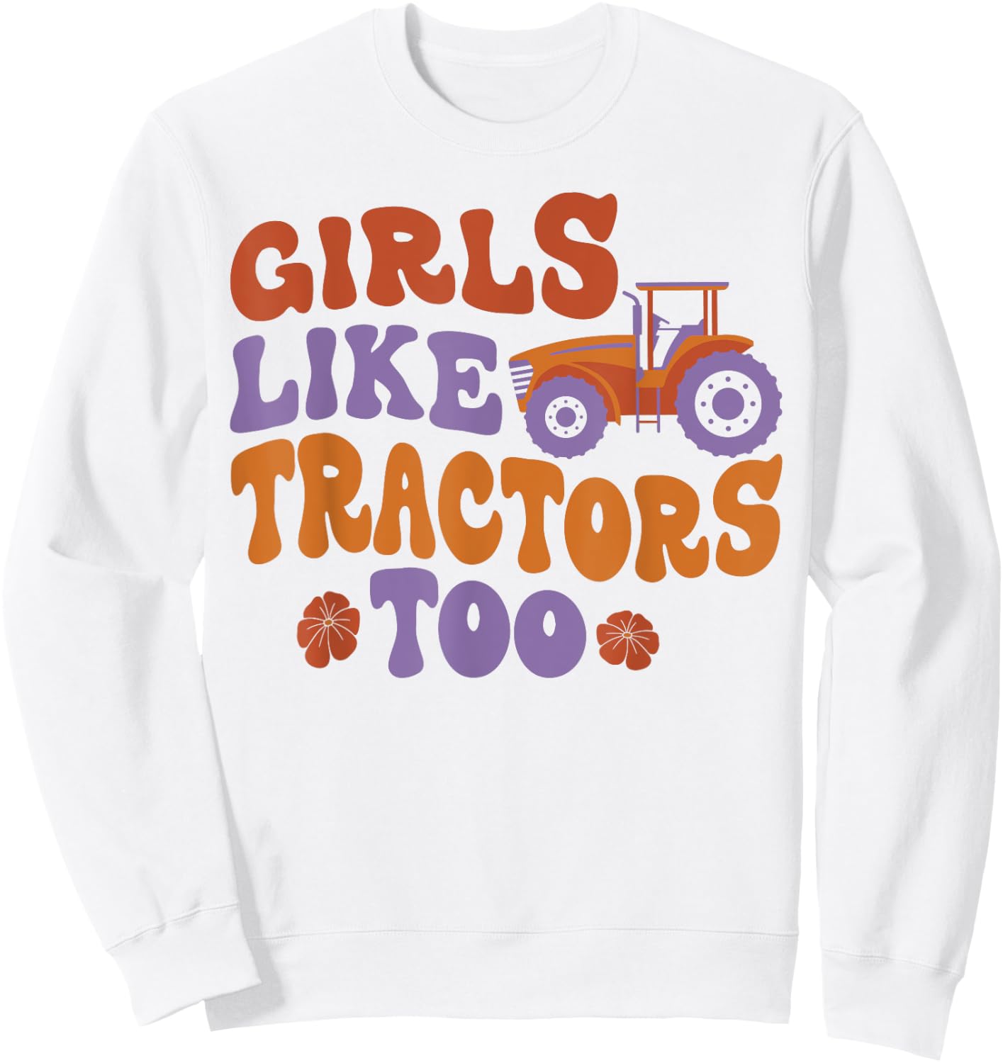 Farming Farmer Girl Tractor Tractor Girls Like Tractors Too Sweatshirt - Sweatshirt | White