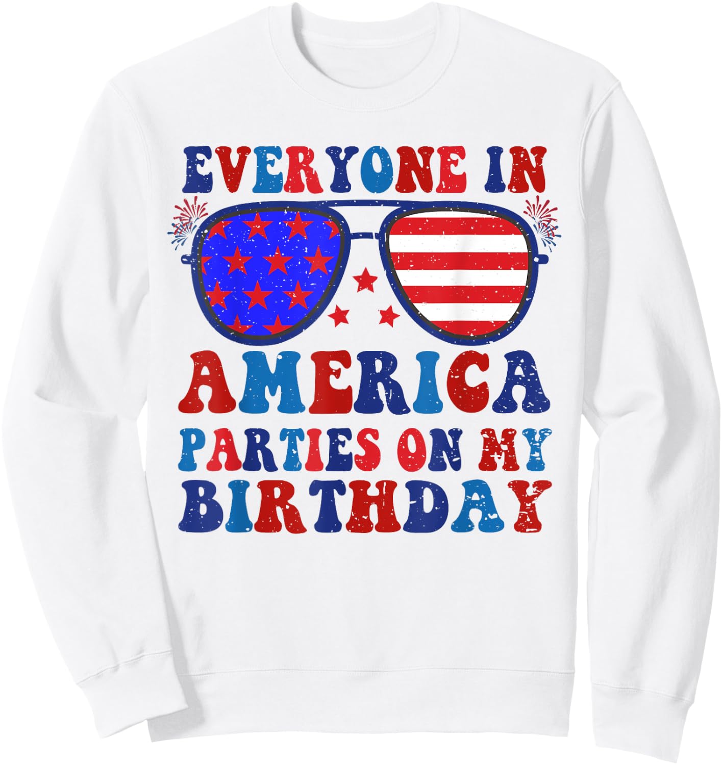 4Th Of July Everyone In America Parties On My Birthday Sweatshirt - Sweatshirt | White