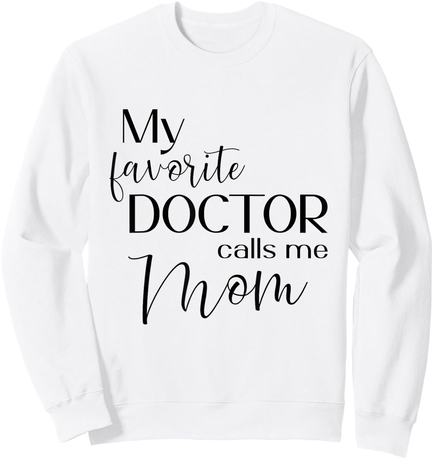 My Favorite Doctor Calls Me Mom Sweatshirt - Sweatshirt | White