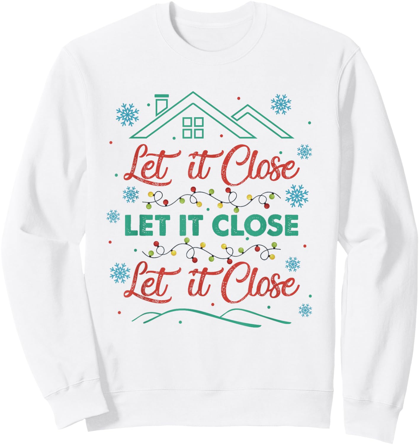 Let It Close Christmas Realtor Funny Xmas Lights Snowflakes Sweatshirt - Sweatshirt | White