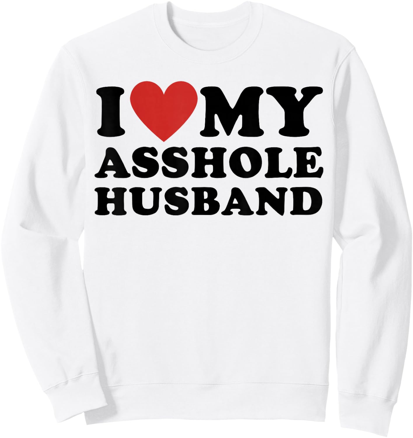 I Love My Asshole Husband Funny Sarcastic for Wife Sweatshirt - Sweatshirt | White