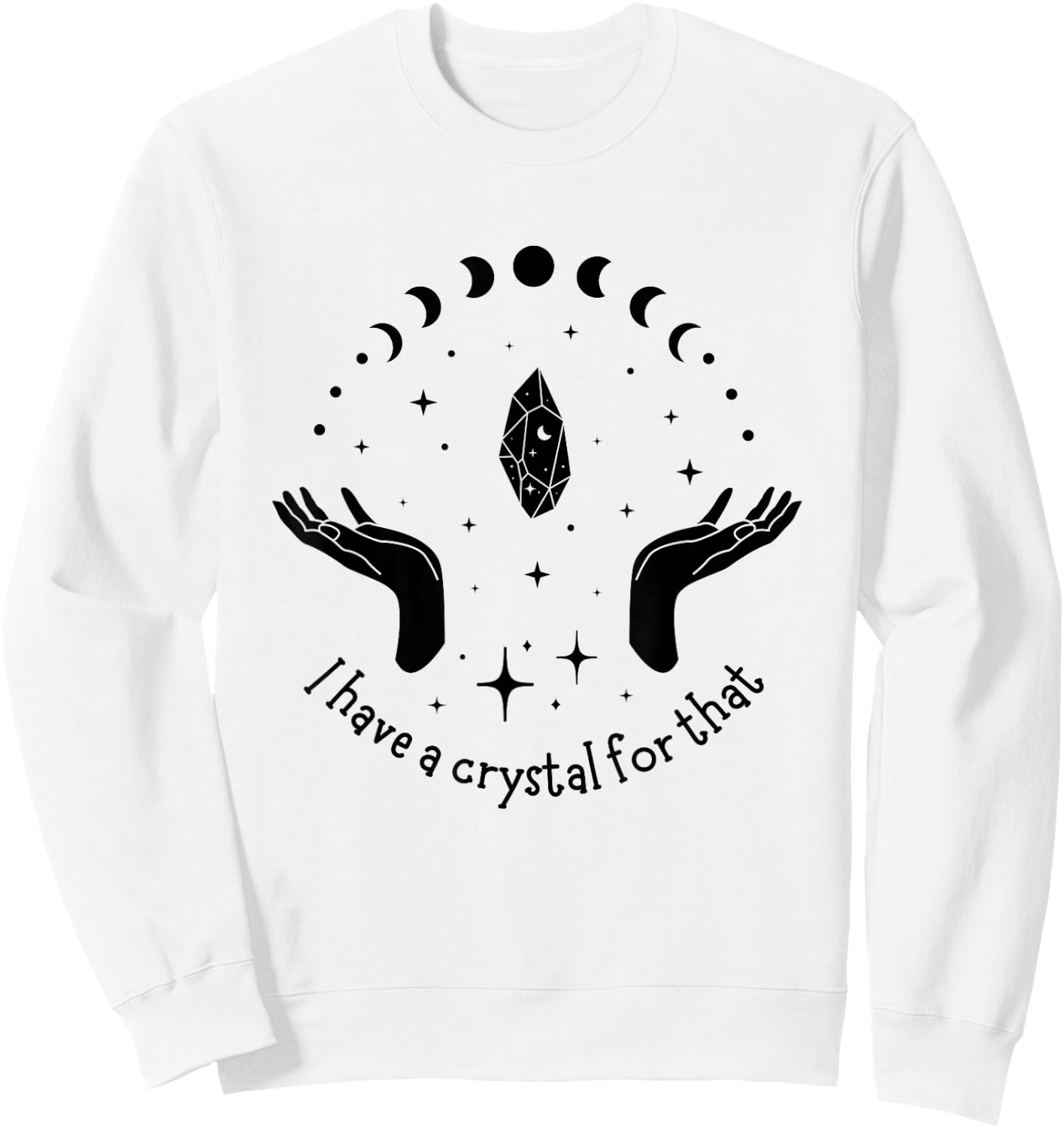I Have A Crystal For That Spiritual Moon Phases Gift Sweatshirt - Sweatshirt | White