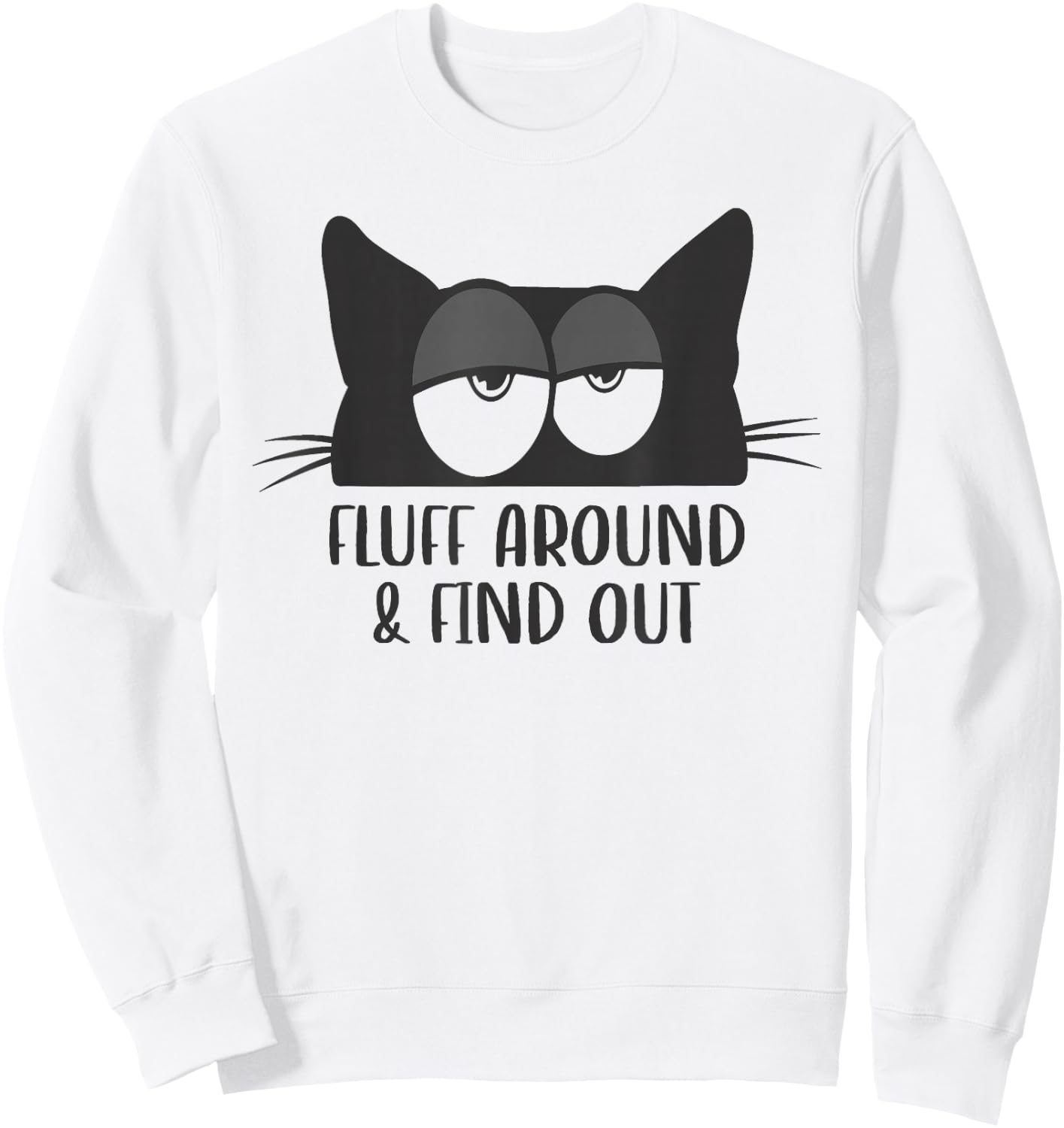 Fluff Around And Find Out Funny Cat Meme Humor Sweatshirt - Sweatshirt | White