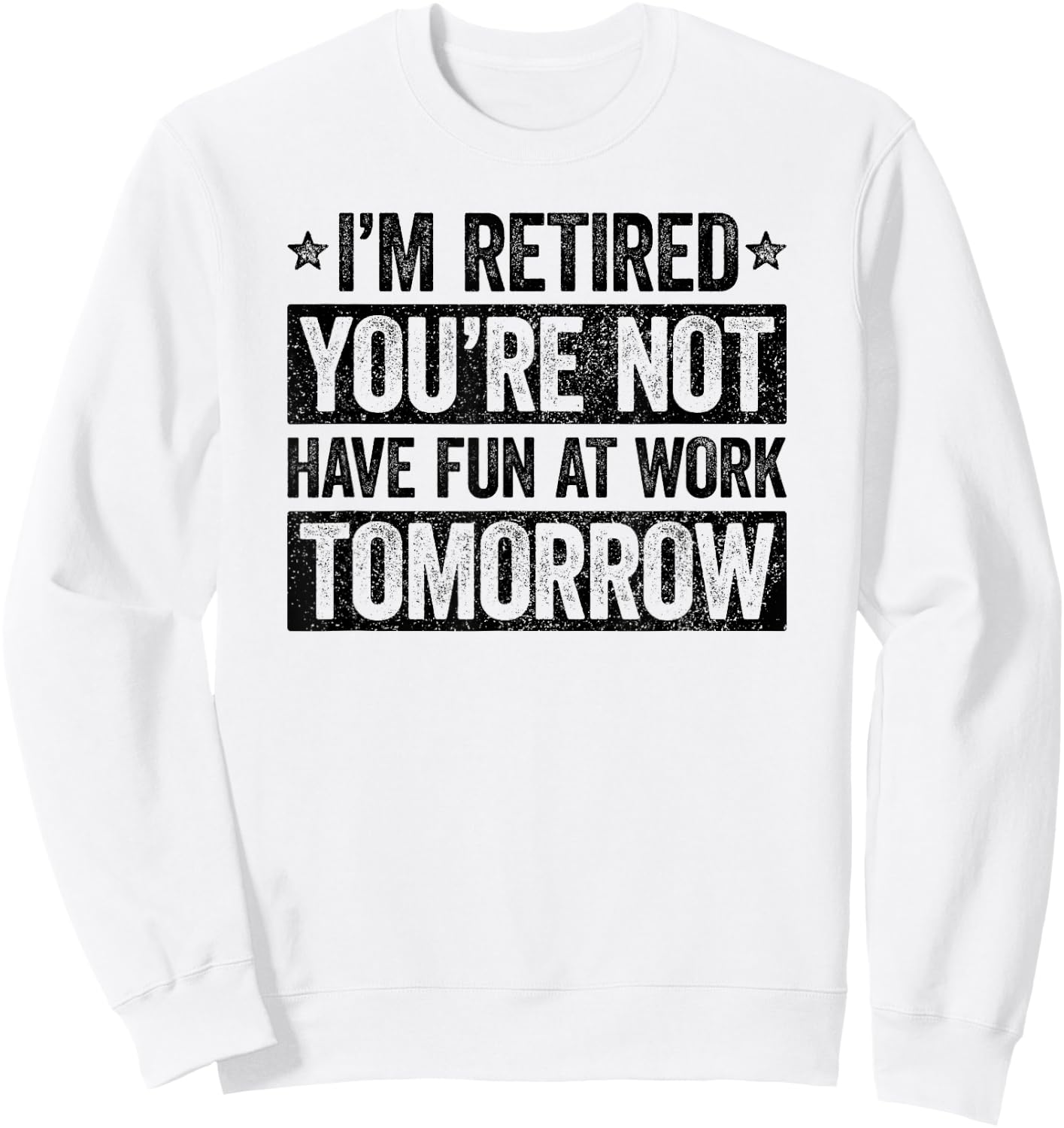 I'm retired you're not have fun at work tomorrow Sweatshirt - Sweatshirt | White